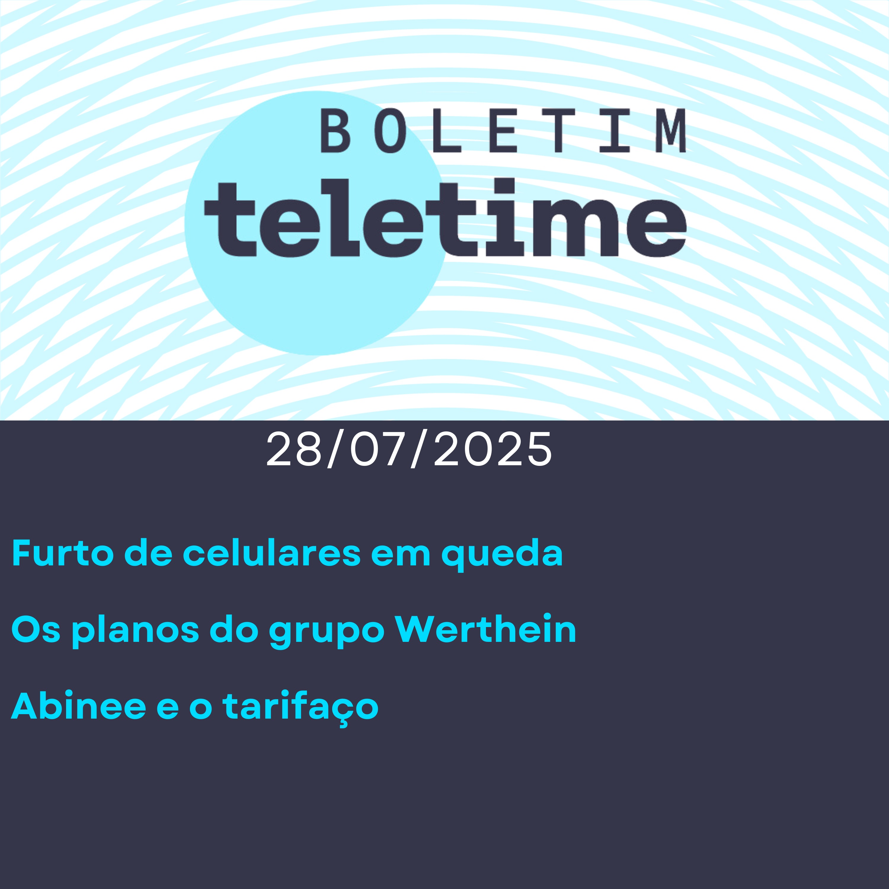 28/07/25 | Furto de celulares em queda | Os planos do grupo Werthein | Abinee e o tarifaço episode artwork