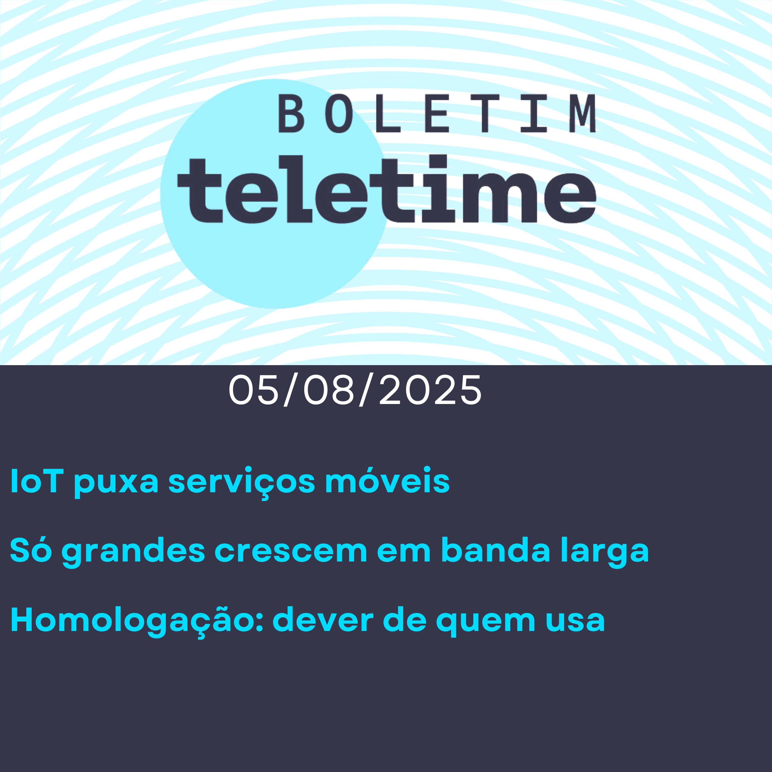 05/08/25 | IoT puxa serviços móveis | Só grandes crescem em banda larga | Homologação: responsabilidade de quem usa episode artwork
