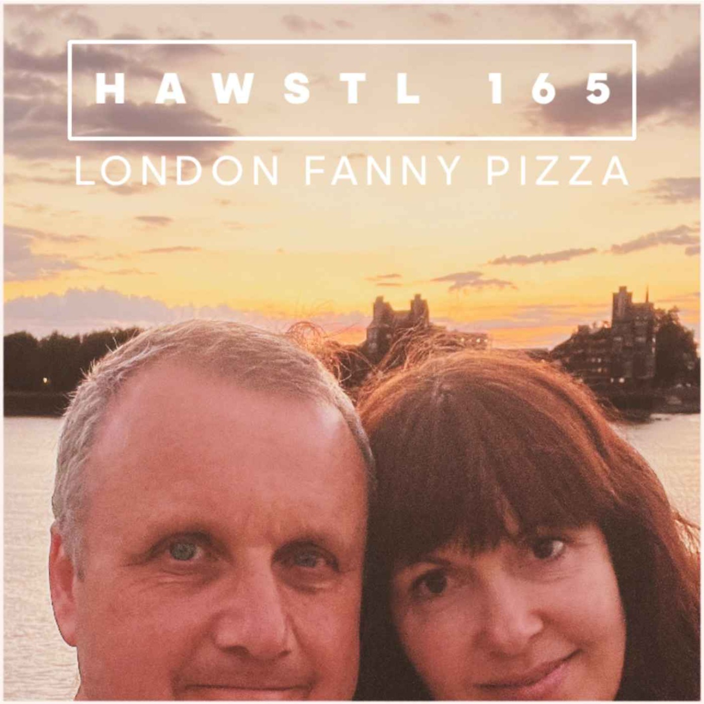 #HAWSTL 165 - London Fanny Pizza