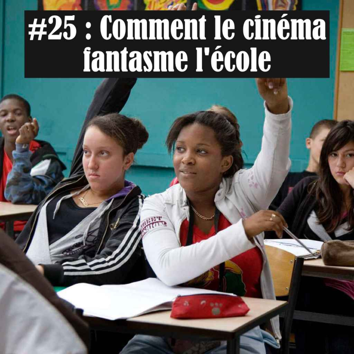 cover art for #25 : Comment le cinéma fantasme l'école