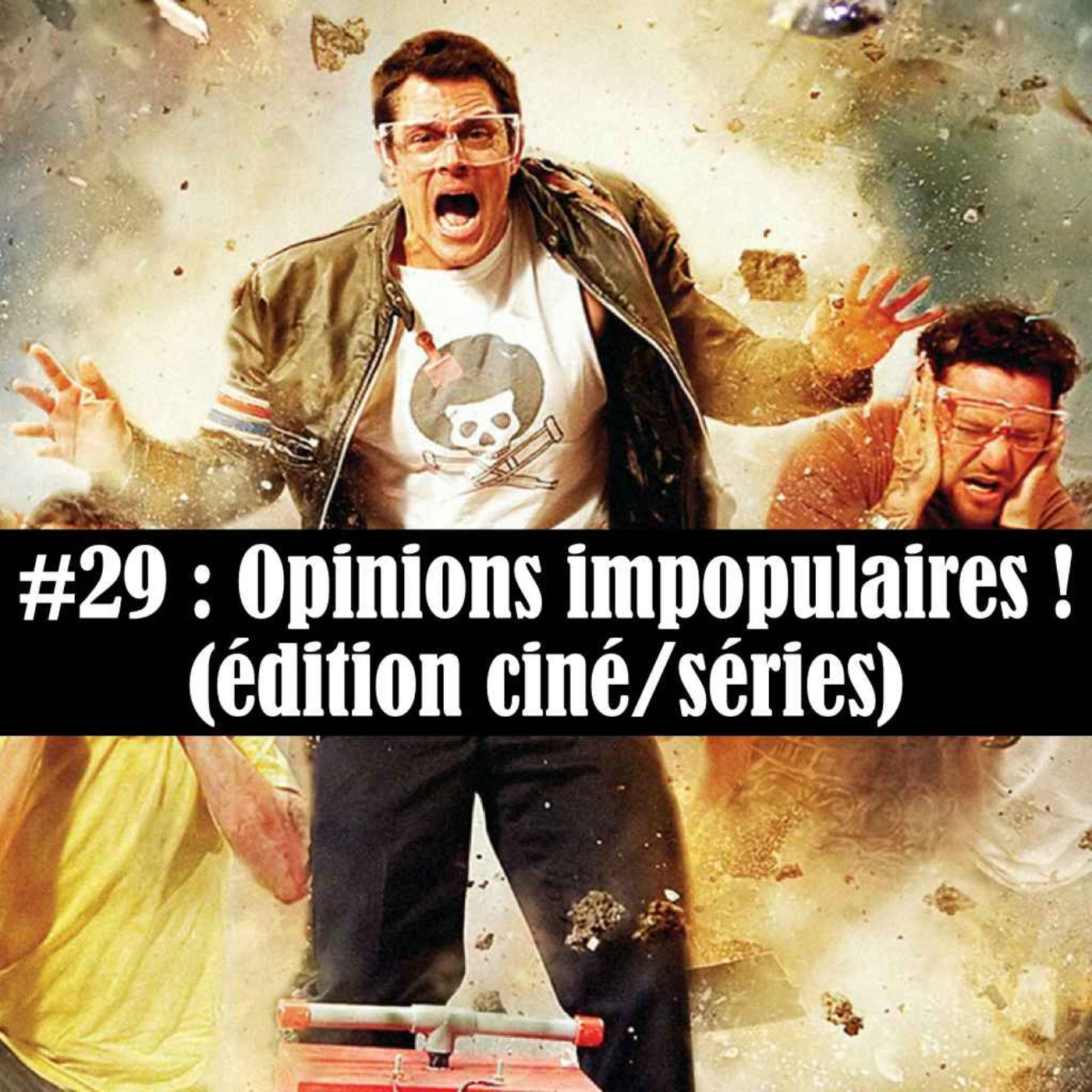 #29 : Opinions impopulaires ! (édition ciné/séries)