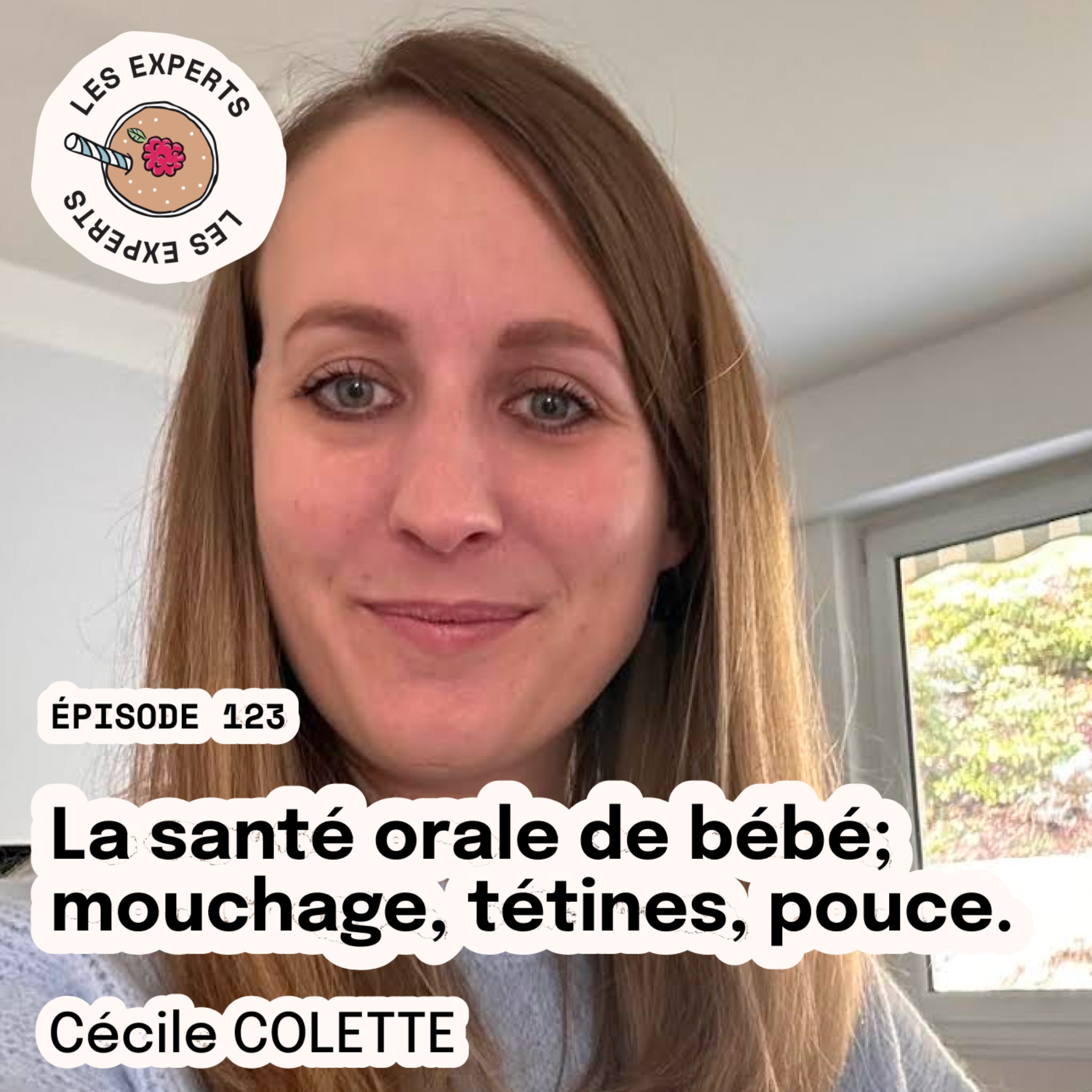 Épisode 123 - Cécile COLETTE : La santé orale de bébé; mouchage, tétines, pouce.