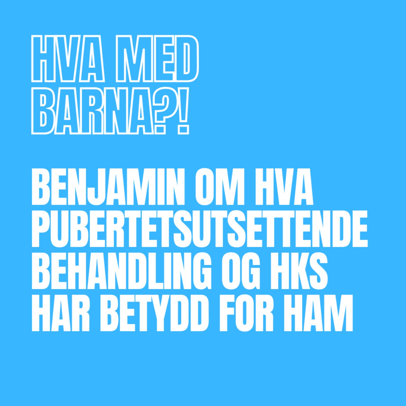 168 - Benjamin om hva pubertetsutsettende behandling og HKS har betydd for ham 168 - Benjamin om hva pubertetsutsettende behandling og HKS har betydd for ham