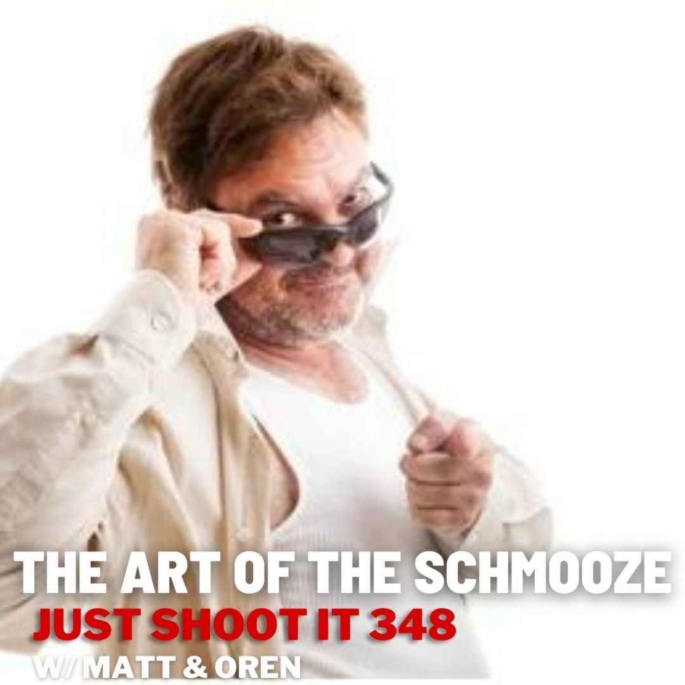 The Art Of The Schmooze w/Matt & Oren - Just Shoot It 348