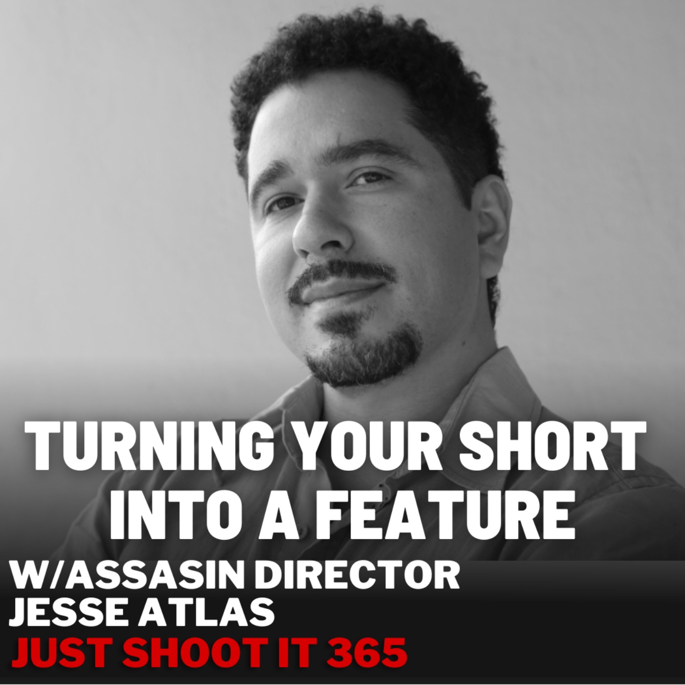 Turning Your Short into a Feature w/Assassin Director Jesse Atlas - Just Shoot It 365