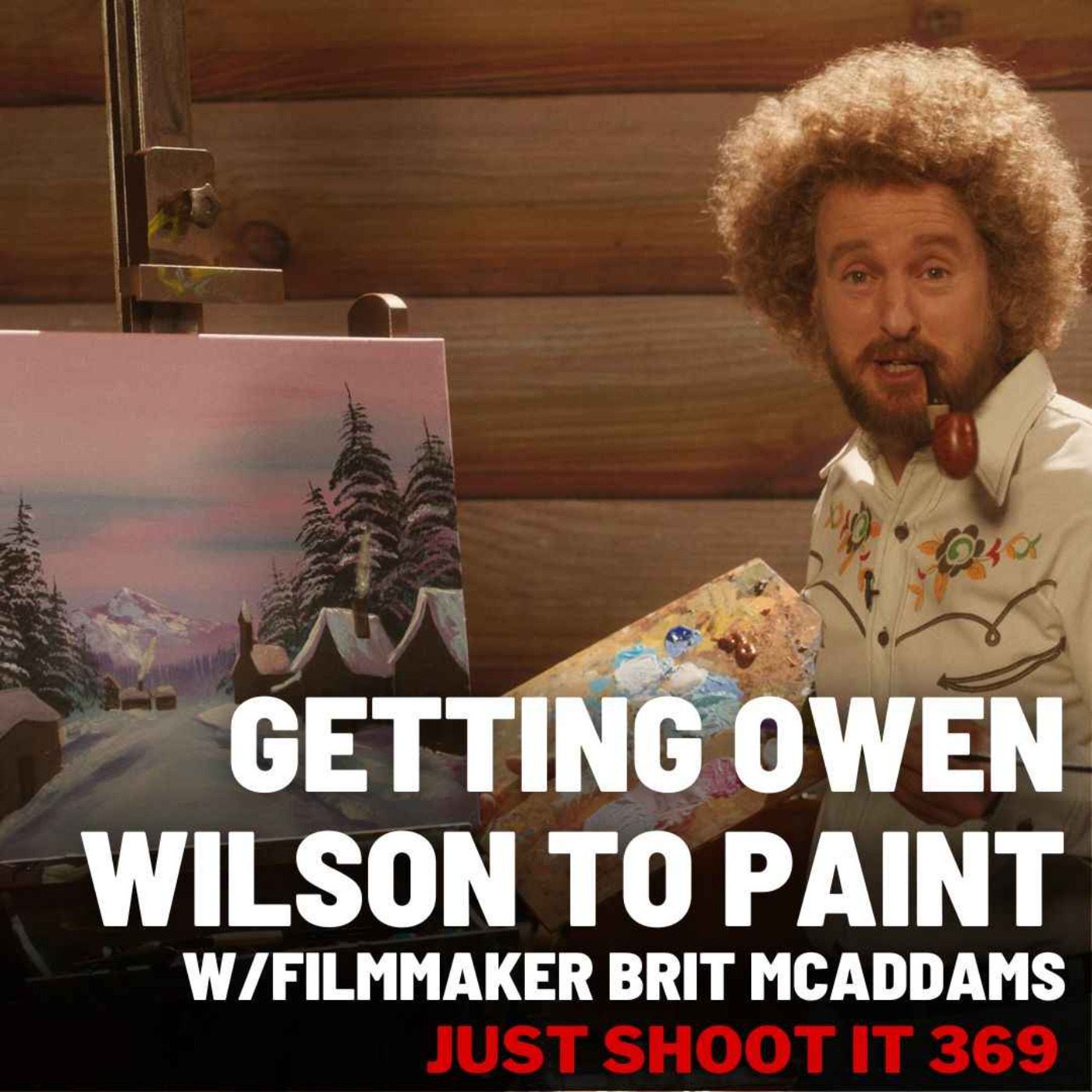 cover art for Getting Owen Wilson to Paint w/Brit McAdams - Just Shoot It 369