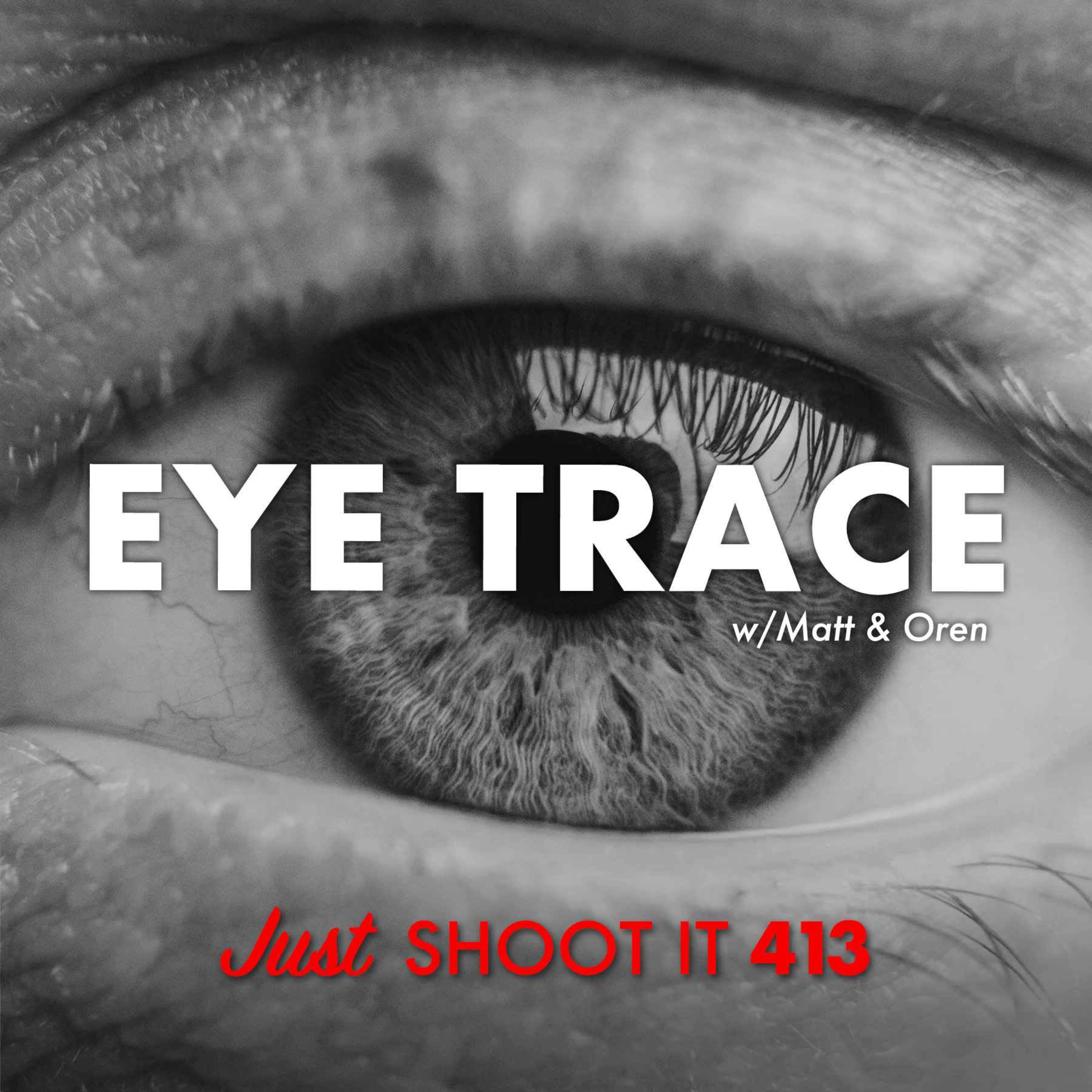 Eye Trace w/Matt & Oren - Just Shoot It 413