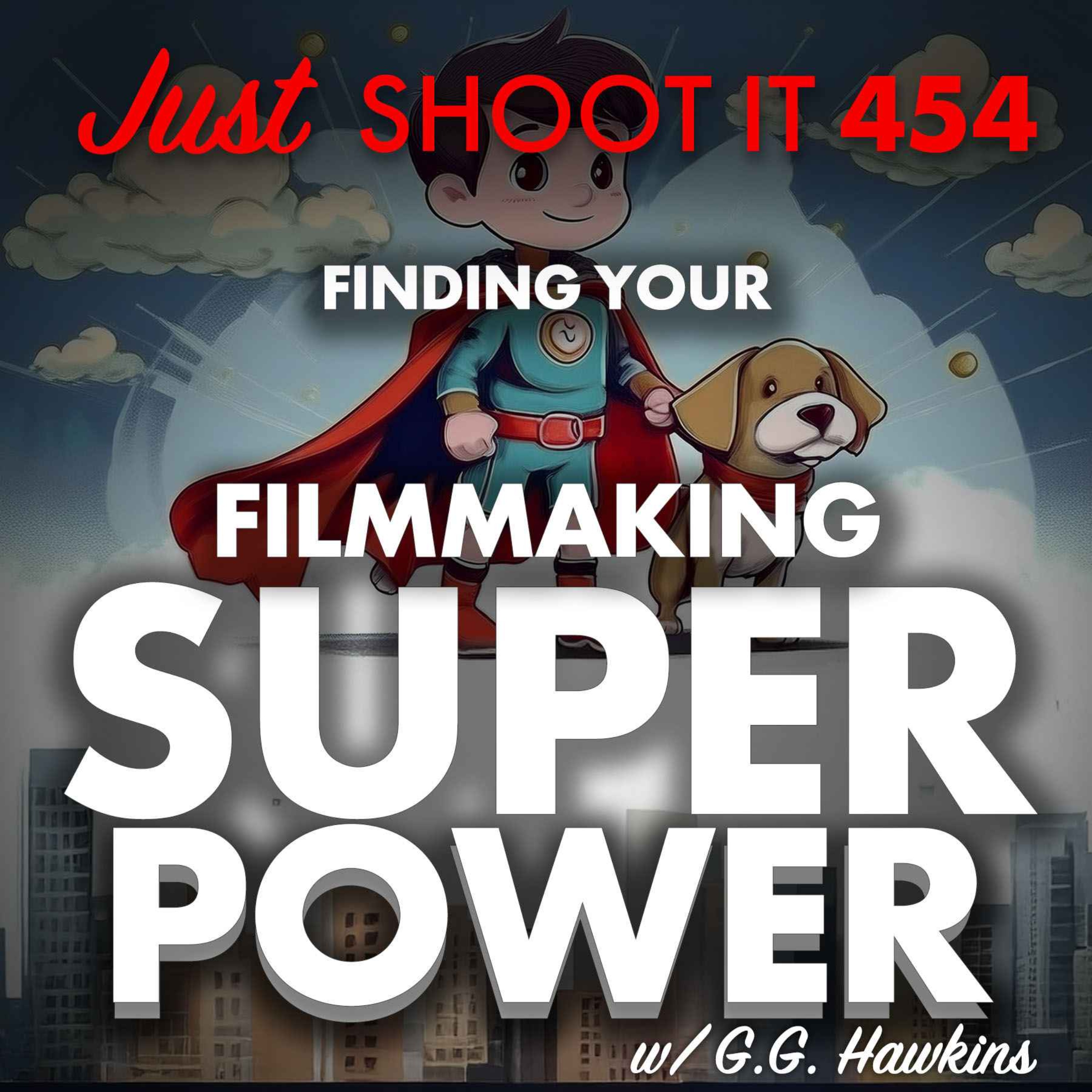 Finding Your Filmmaking Superpower w/ G. G. Hawkins – Just Shoot It 454