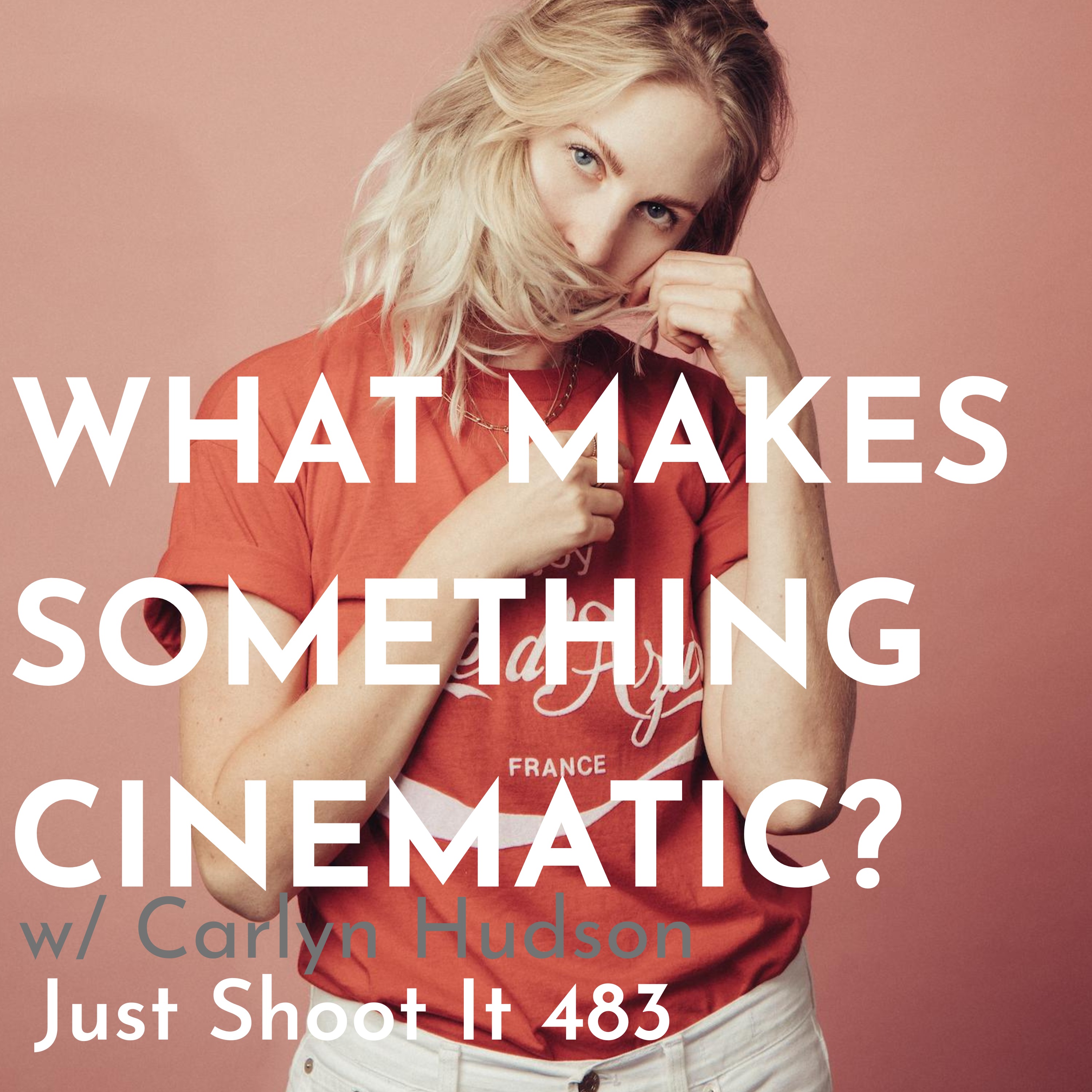 What Makes Something Cinematic? w/Carlyn Hudson - Just Shoot It 483