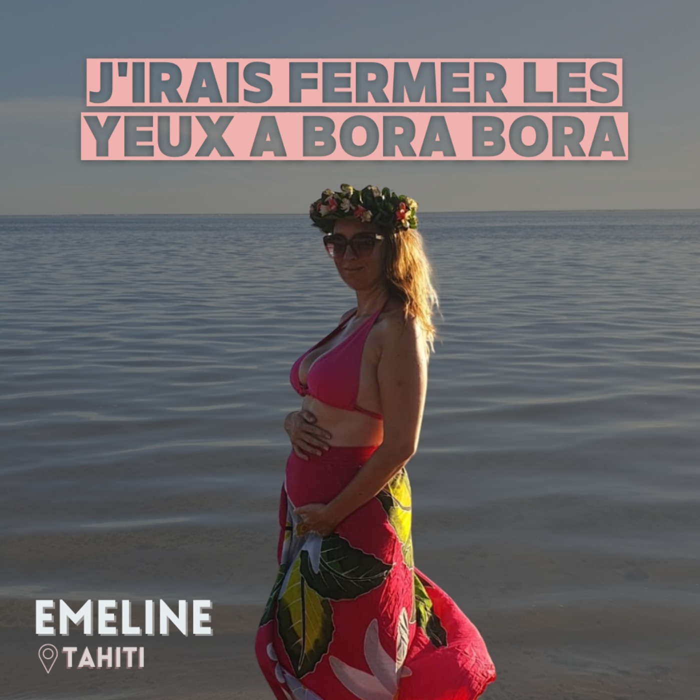 Emeline (Tahiti) : J’irais fermer les yeux à Bora Bora