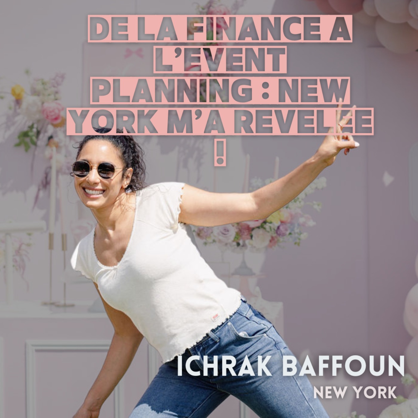 cover art for Ichrak Baffoun : de la finance à l'event planning ... New York m'a révélée !