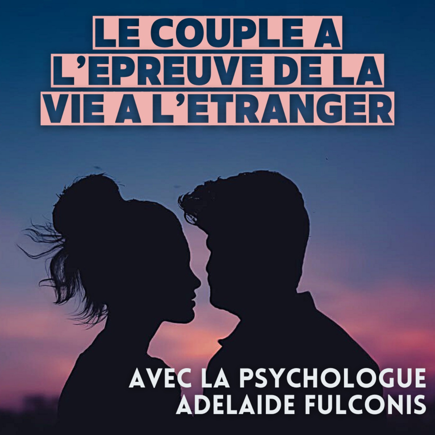 cover art for Le couple à l'épreuve de la vie à l'étranger : Adélaïde Fulconis répond à vos questions