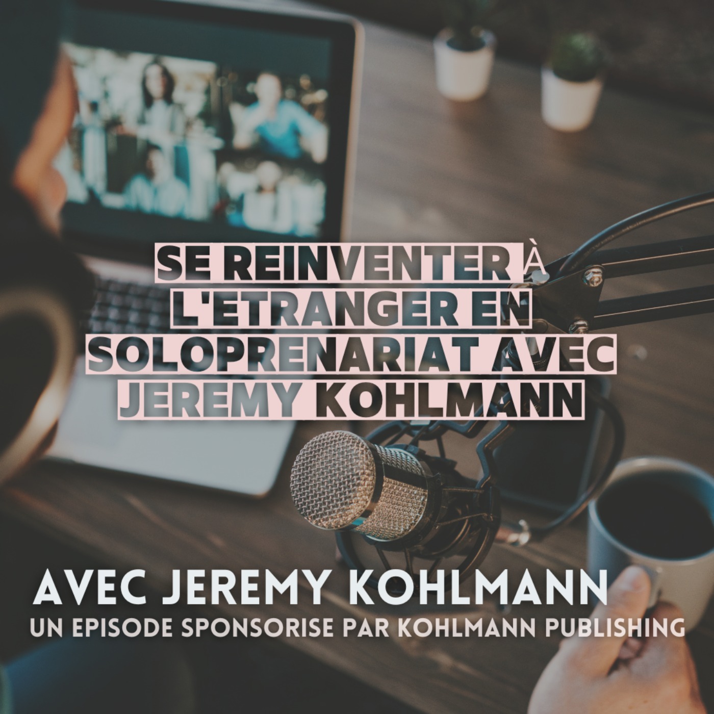 [BONUS]  Se réinventer à l’étranger en soloprenariat avec Jeremy Kohlmann
