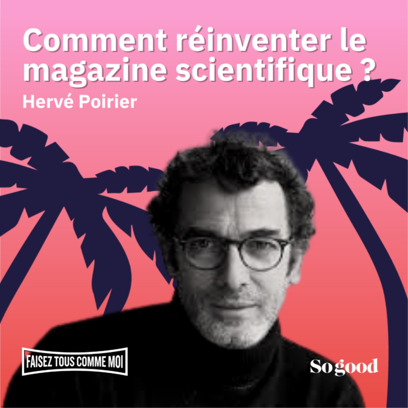 #20 Faisez tous comme moi : Comment réinventer le magazine scientifique ? Avec Hervé Poirier
