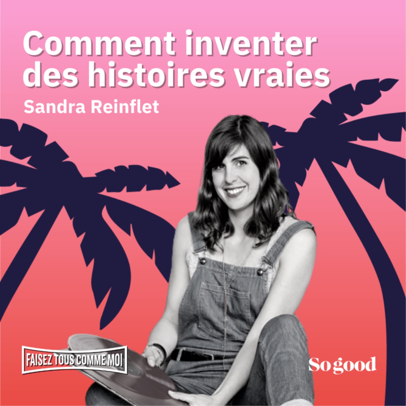 #24 Faisez tous comme moi: Comment inventer des histoires vraies, avec Sandra Reinflet