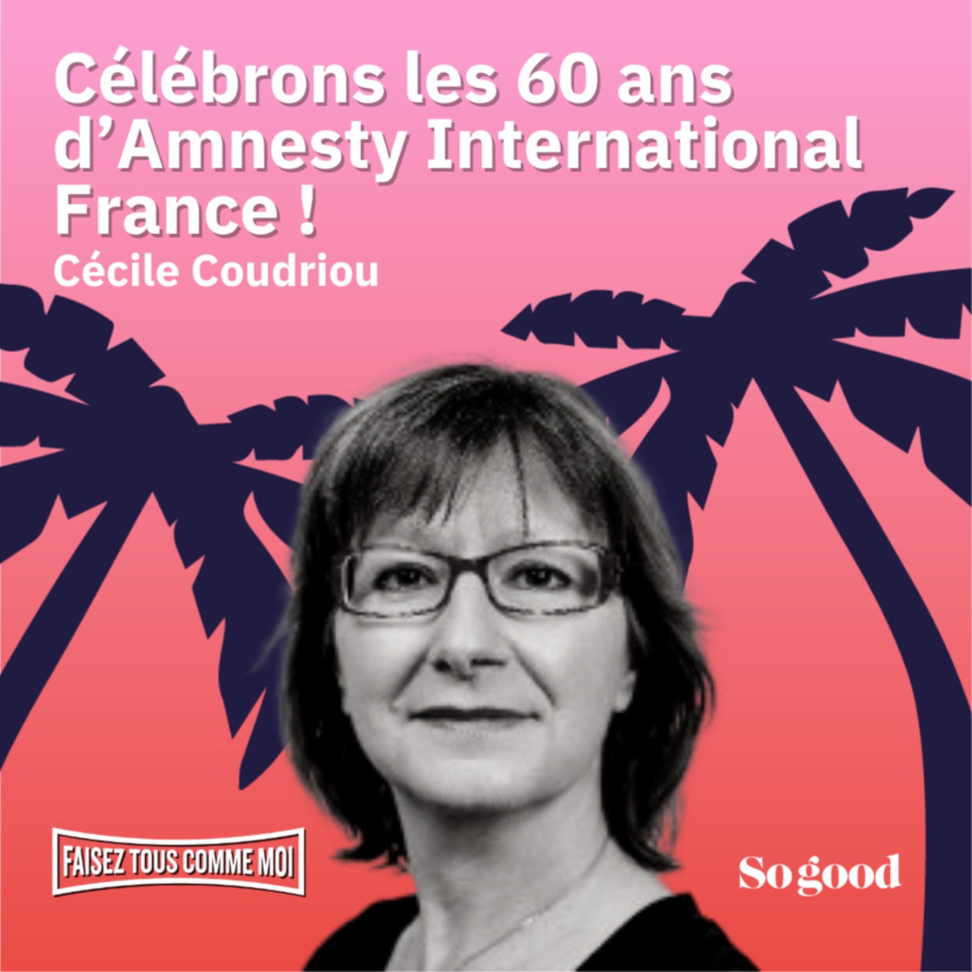 #25 Faisez tous comme moi! : Célébrons les 60 ans d'Amnesty International France ! Avec Cécile Coudriou.
