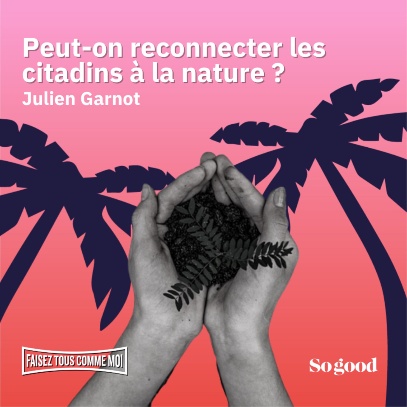 #27 Faisez tous comme moi! Peut-on reconnecter les citadins à la nature ? Avec Julien Garnot