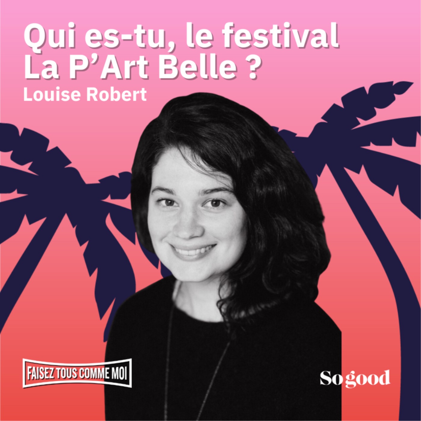 #41 Faisez tous comme moi! Qui es-tu, le festival La P'Art Belle ? Avec Louise Robert