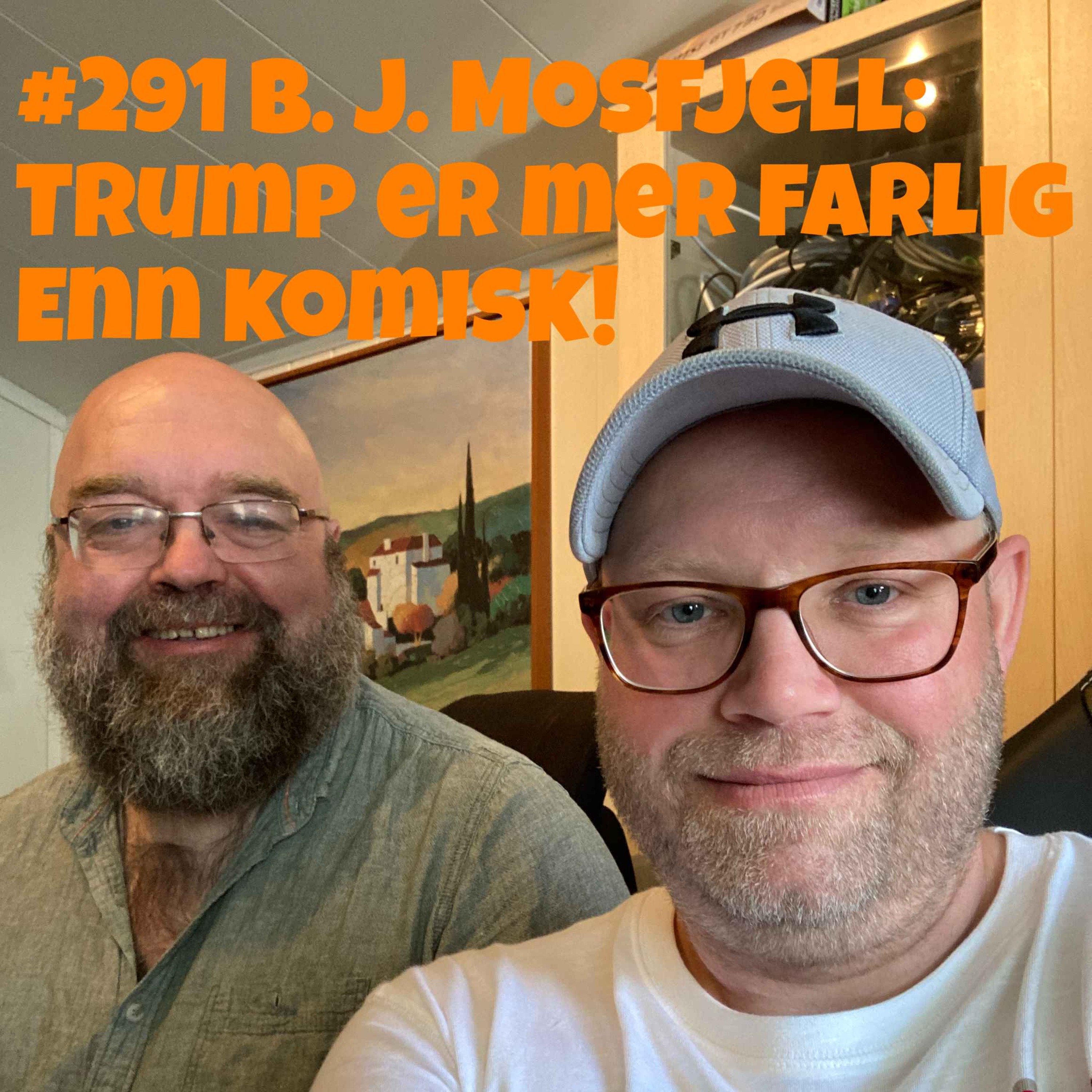 #291 B. J. Mosfjell: Trump er mer farlig enn komisk!