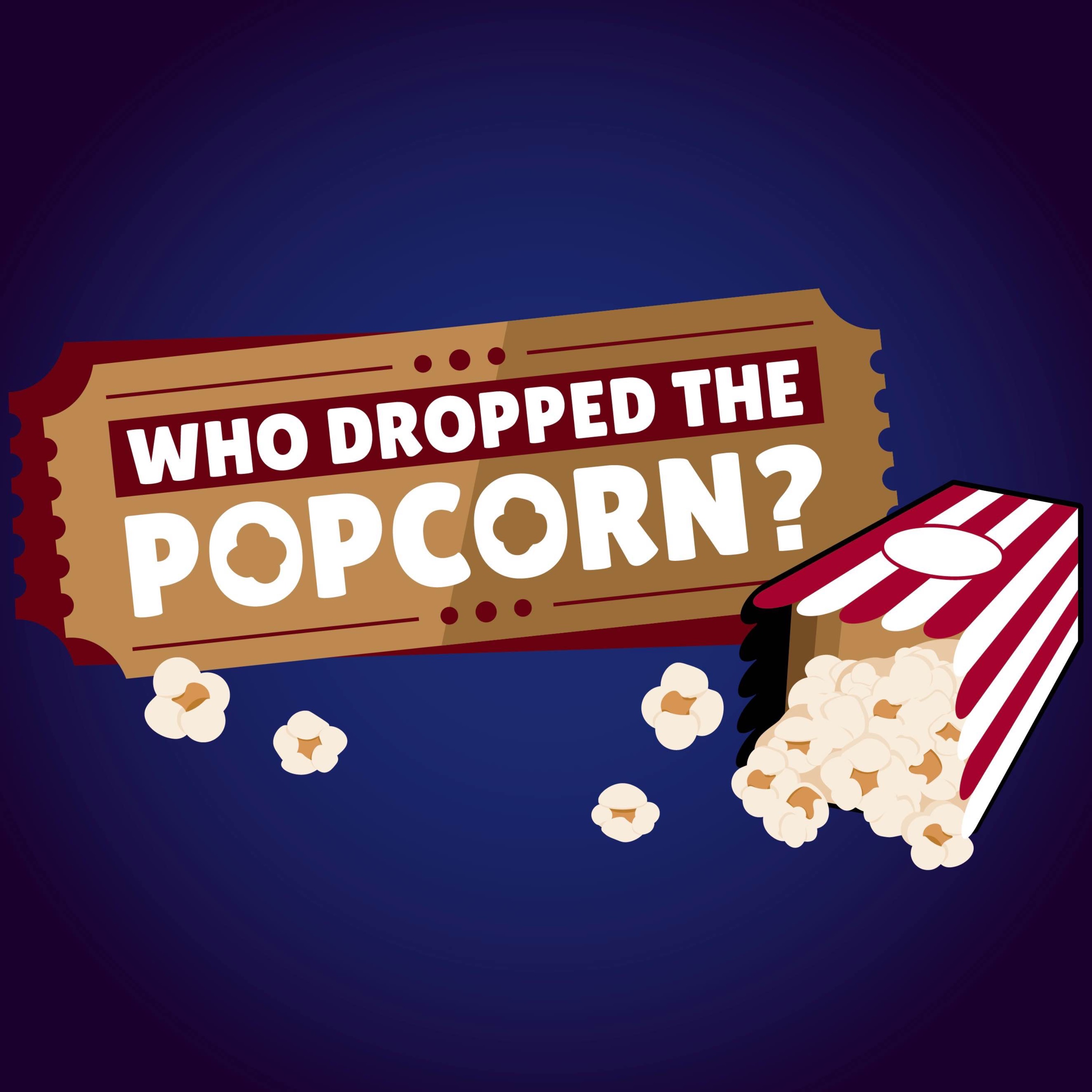 Who Dropped The Popcorn?