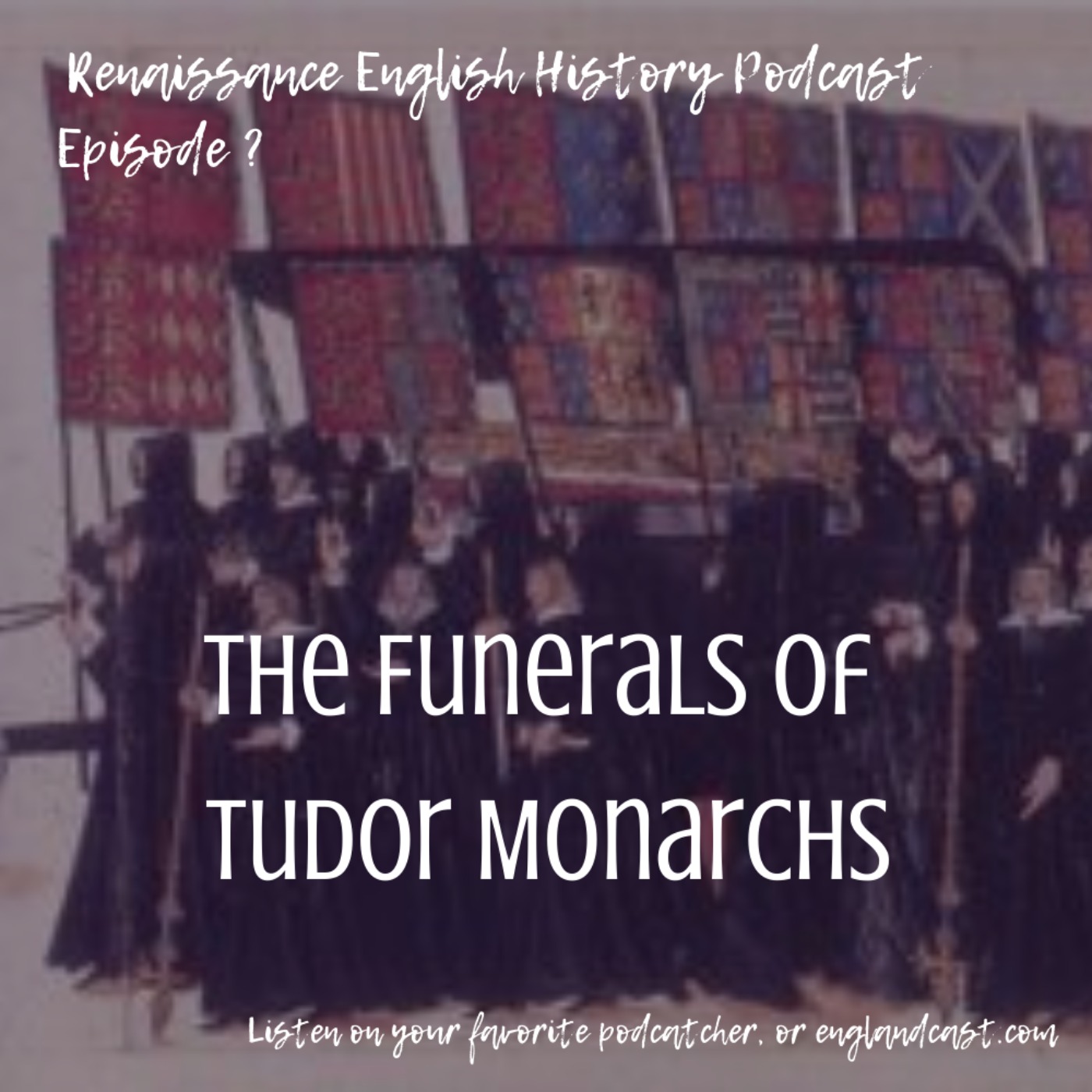 Episode 179 The Funerals of Tudor Monarchs