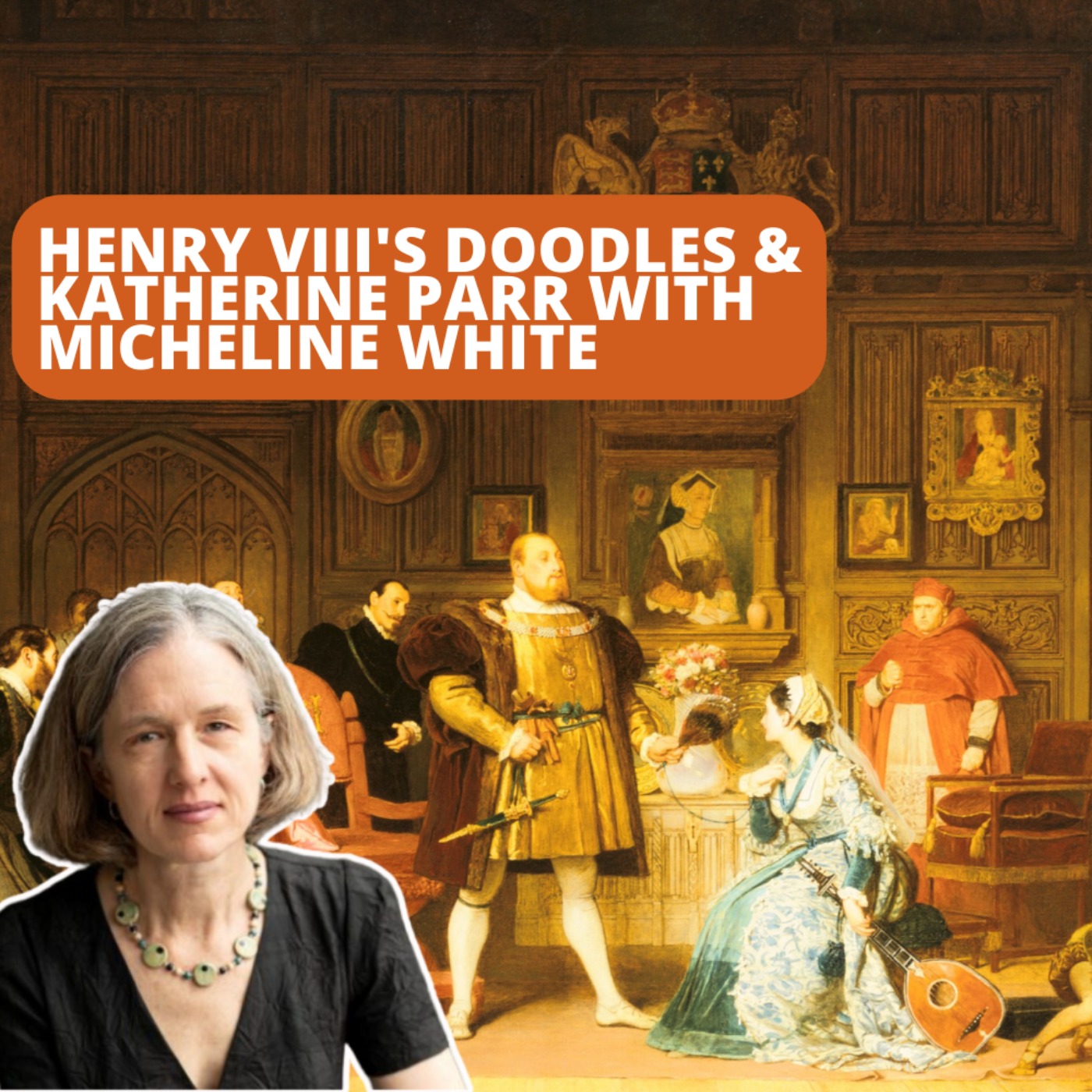 cover art for Episode 203: Micheline White on Katherine Parr and Henry's Doodles