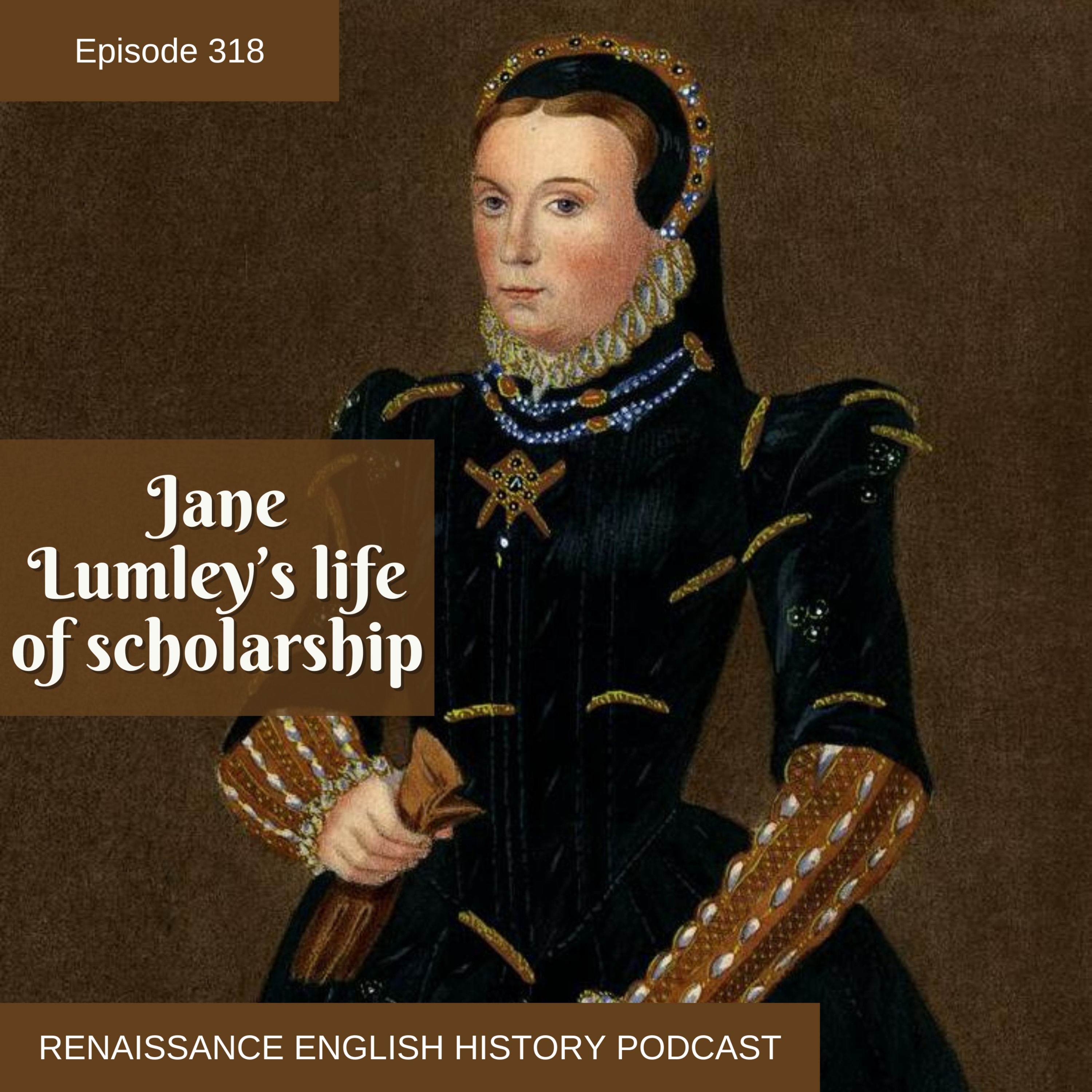 Episode 318: Jane Lumley: The Tudor Woman Who Translated Euripides and Shaped Two Great Families