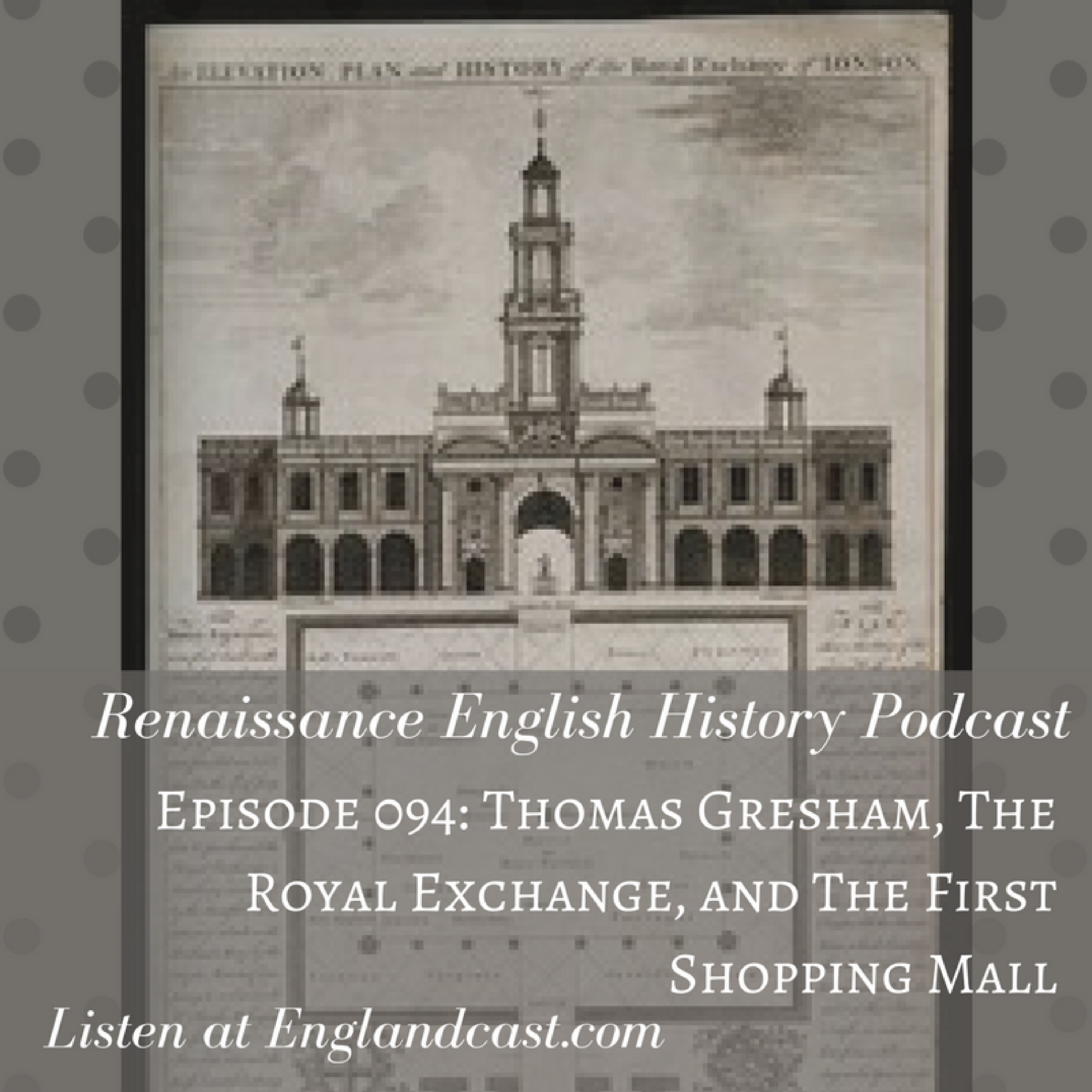 cover of episode Episode 094: Thomas Gresham, and the Royal Exchange: England's First Shopping Mall