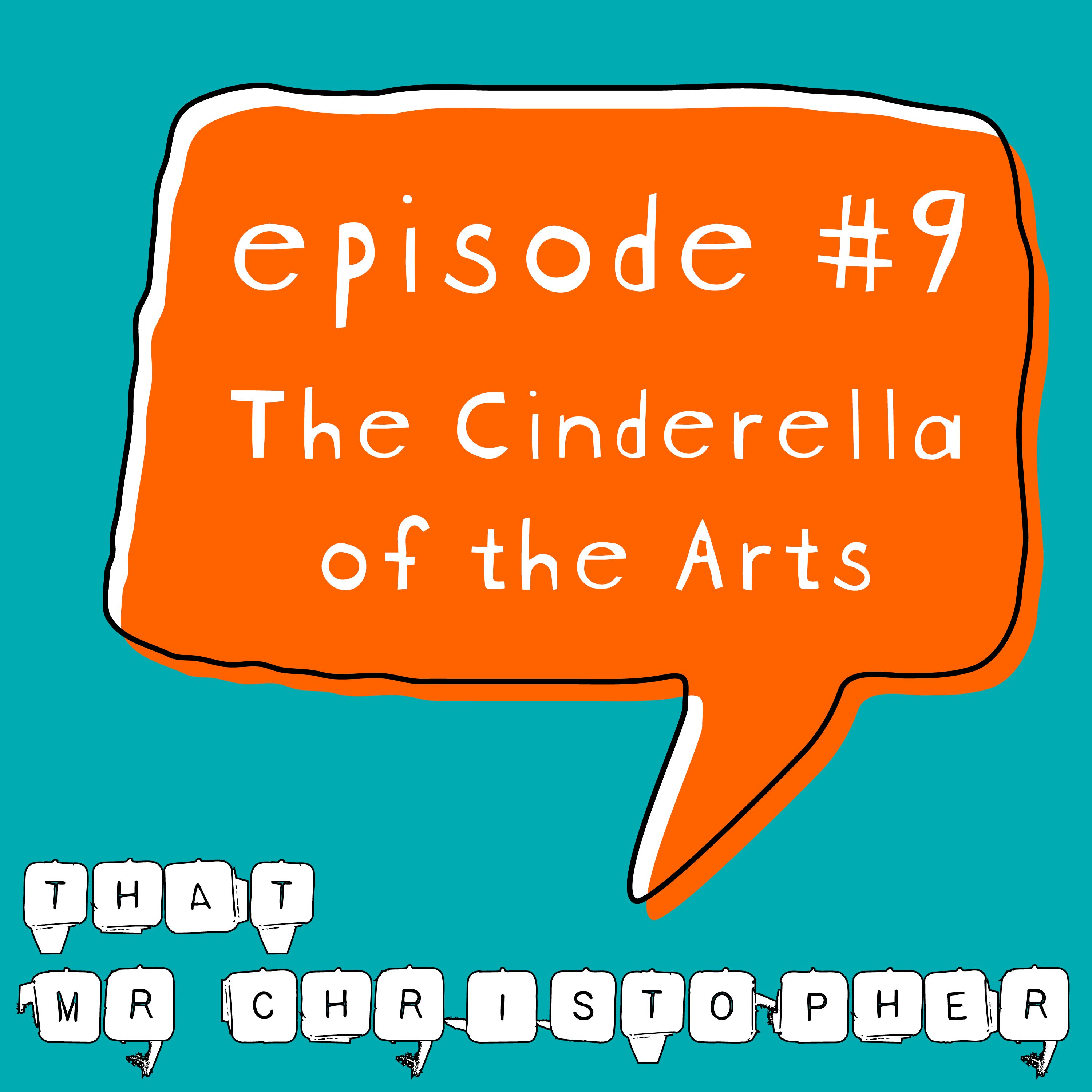 Episode 9 - The Cinderella of the Arts
