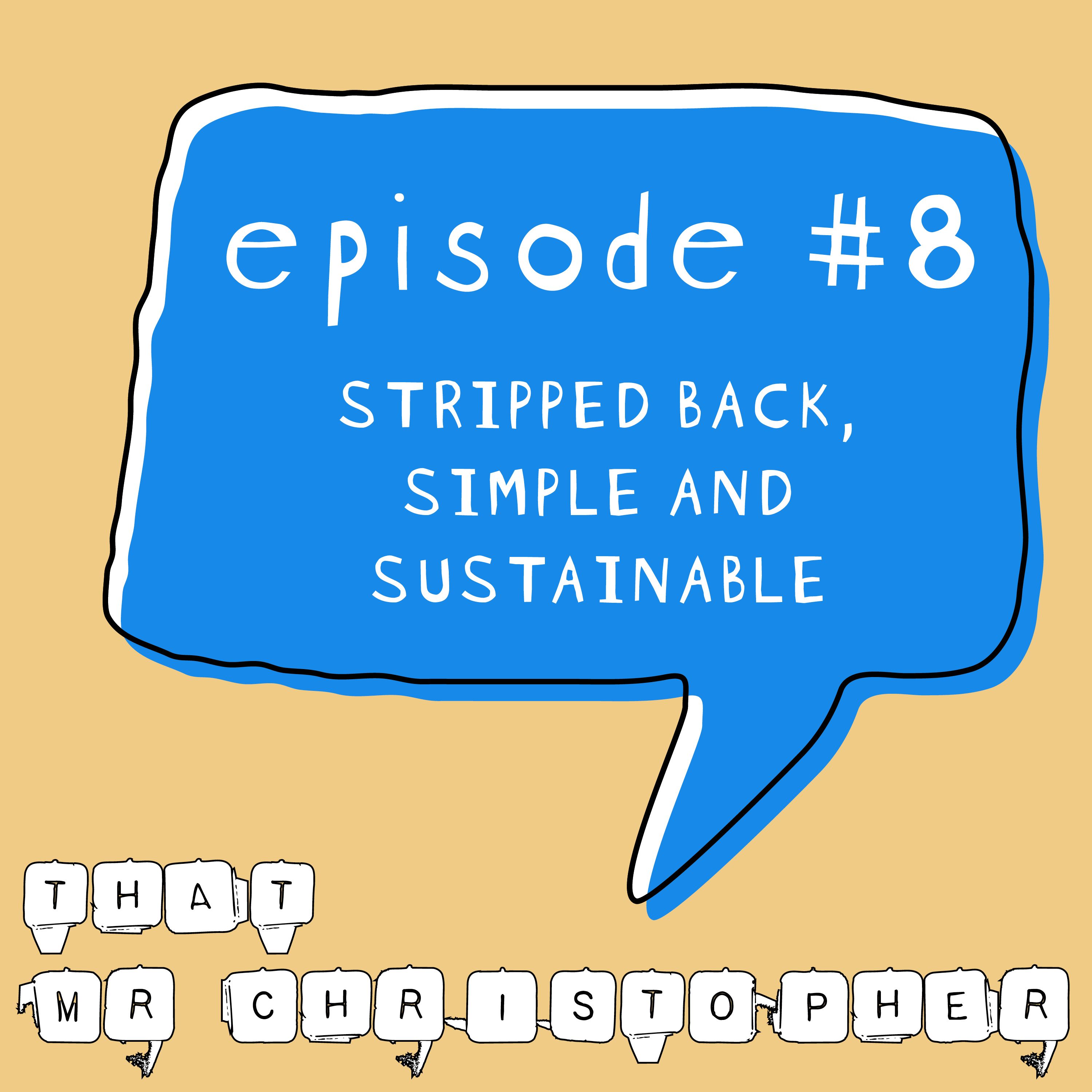 Episode 8 - Stripped Back, Simple and Sustainable episode artwork