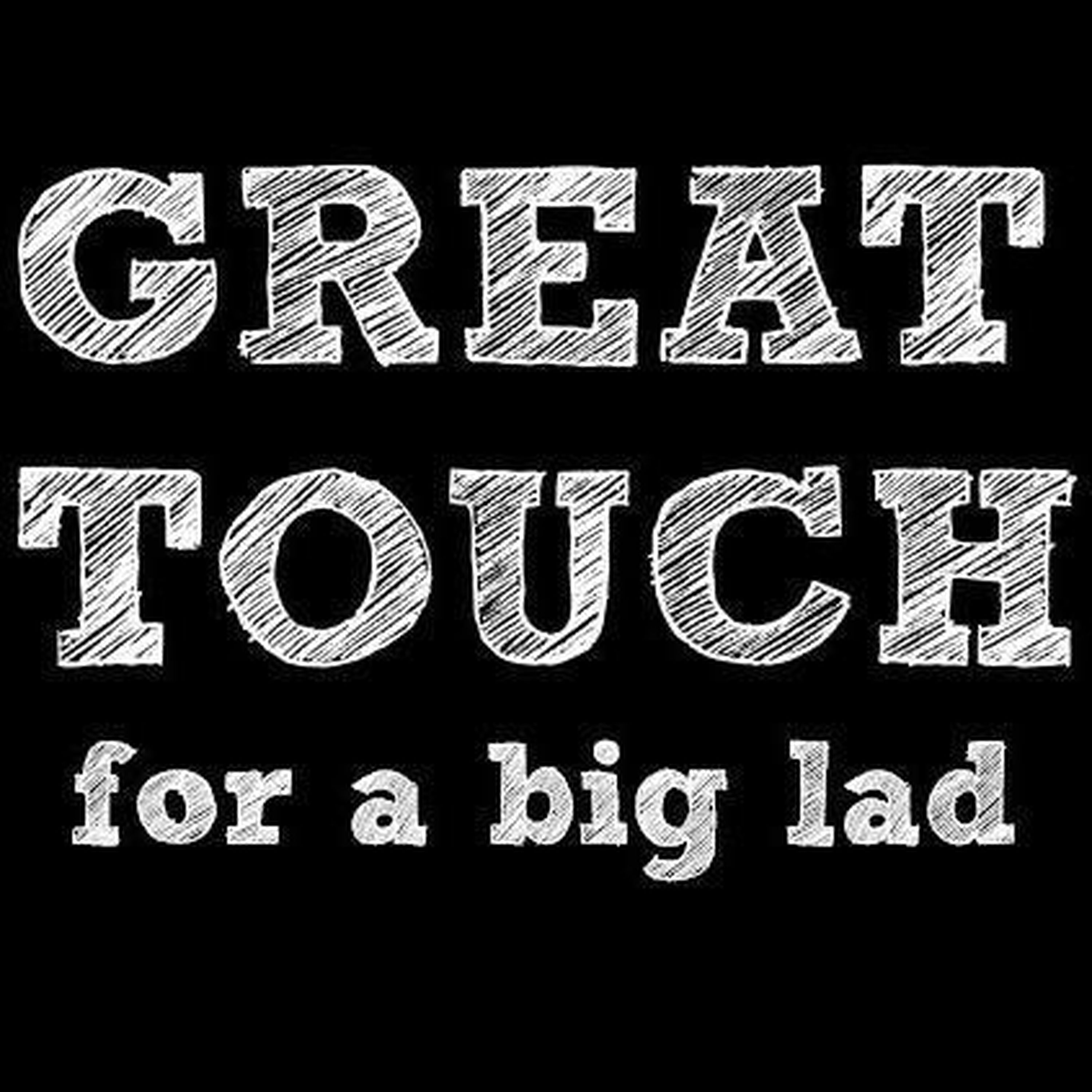 Great Touch For a Big Lad