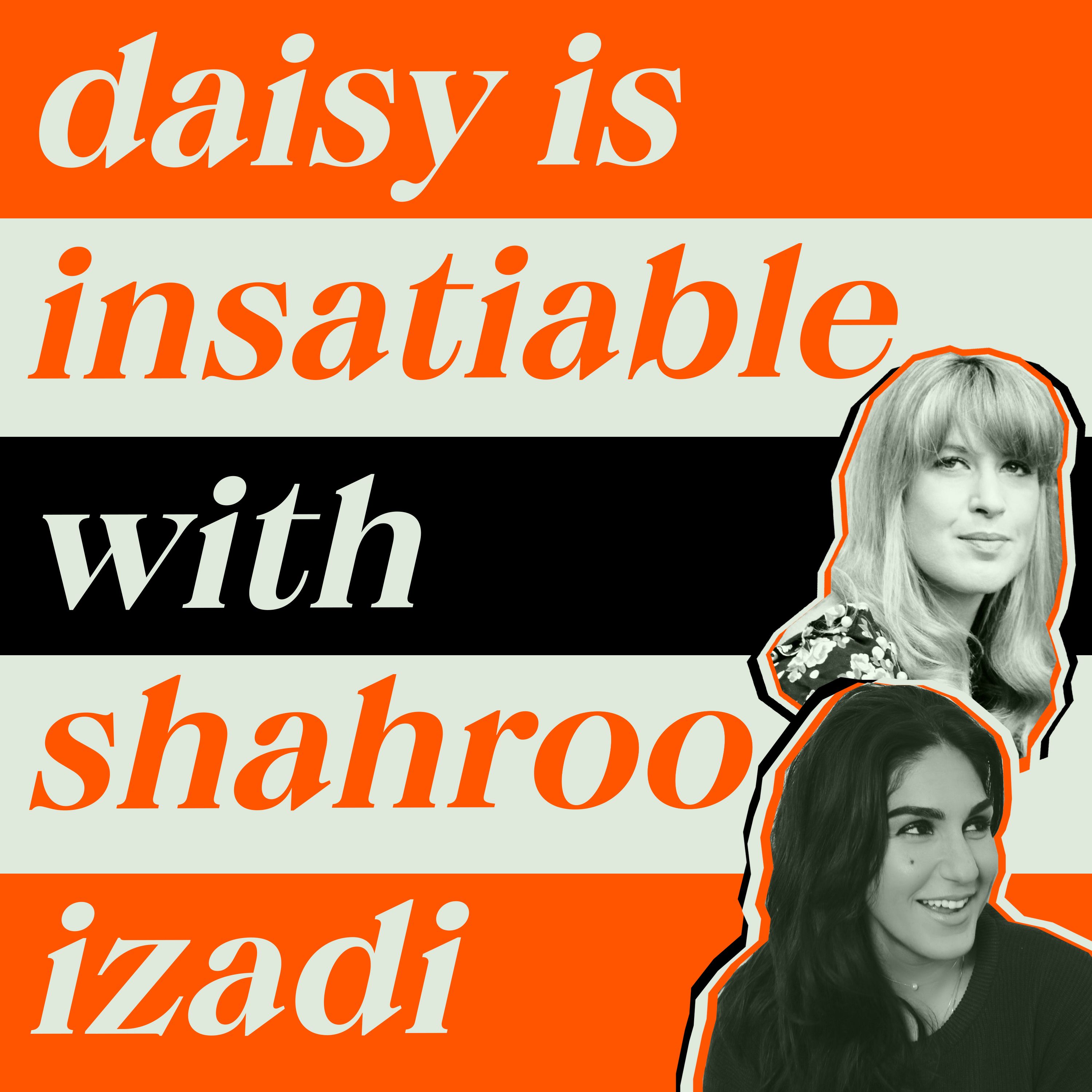 Daisy is Insatiable with Shahroo Izadi