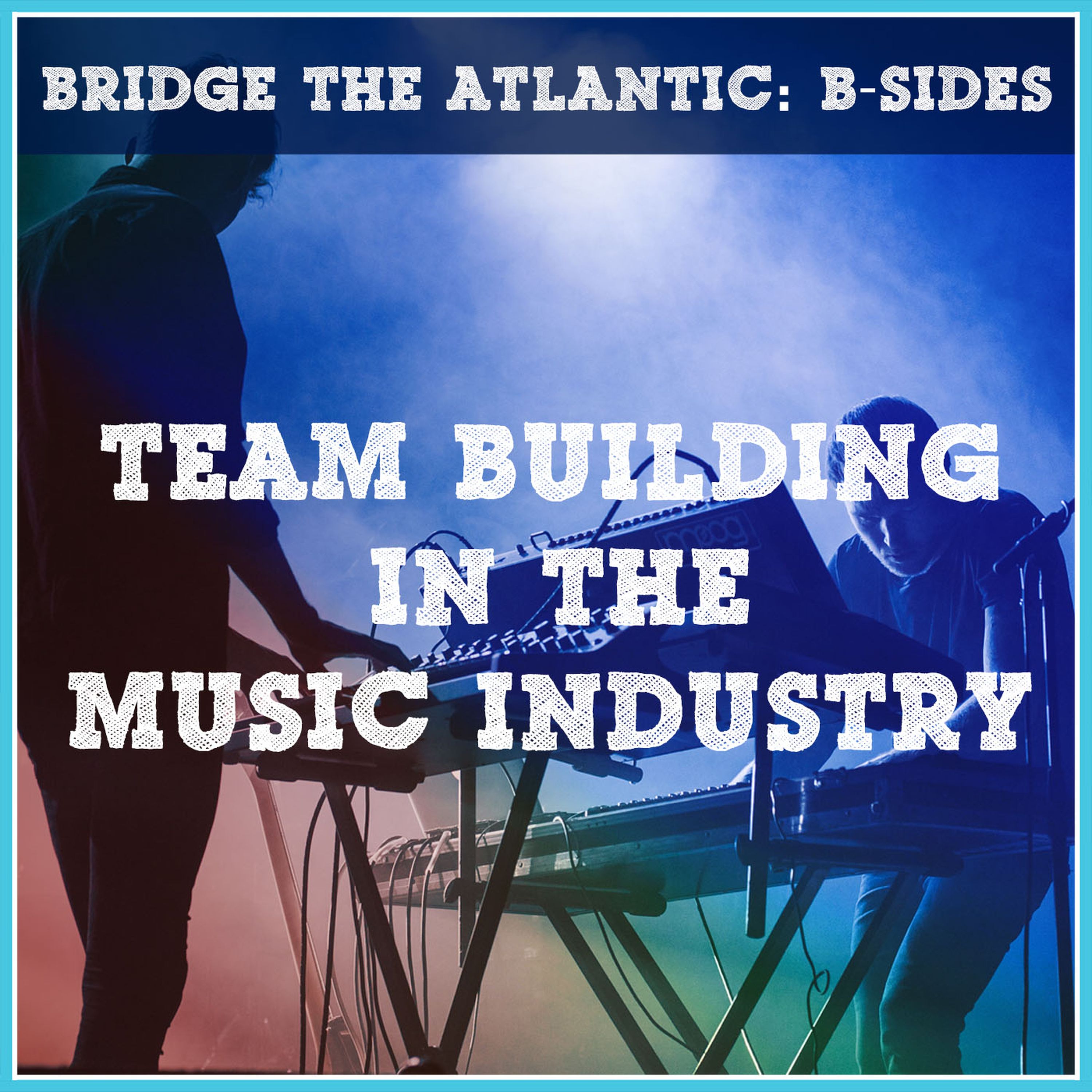 Team Building in the Music Industry | B-Sides