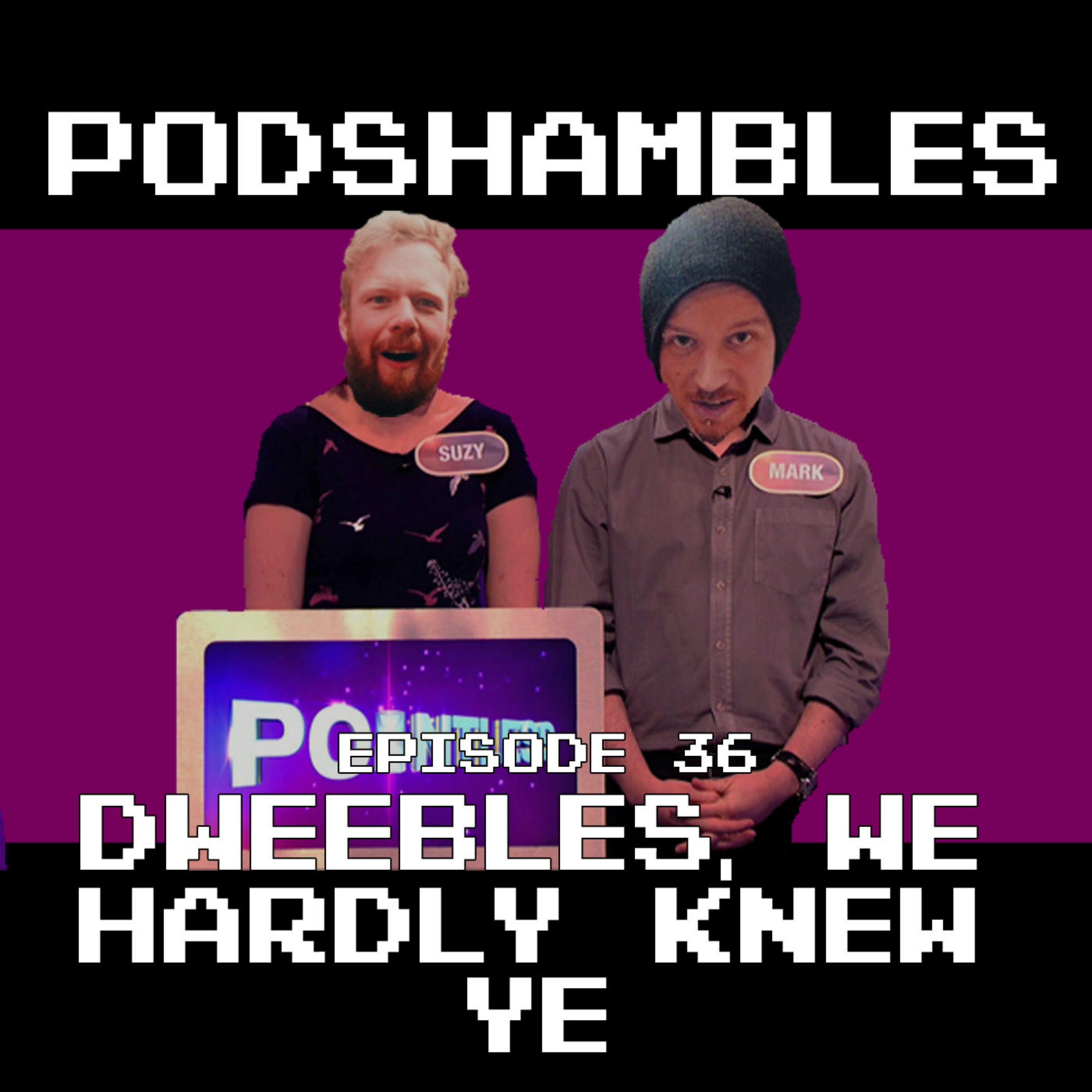 cover art for Podshambles 36: Dweebles, We Hardly Knew Ye