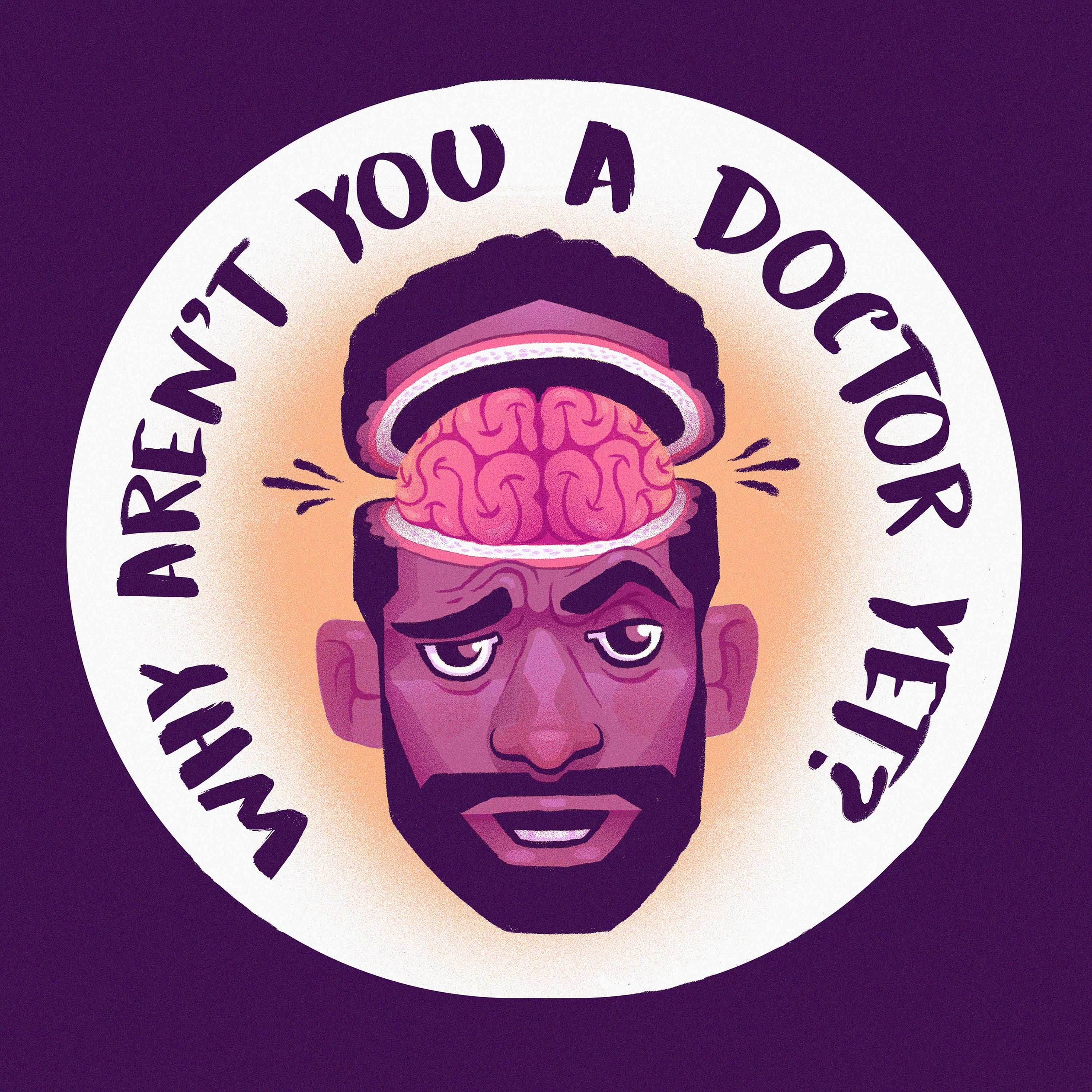 Why Aren\'t You A Doctor Yet?