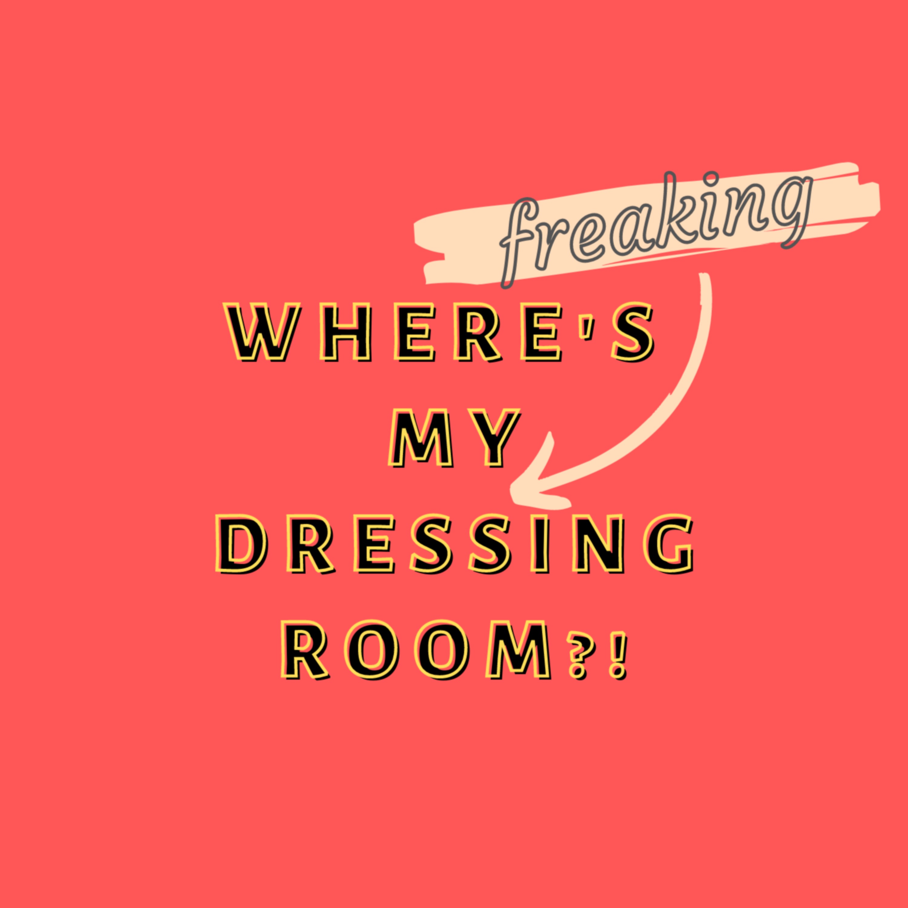 Where\'s My Freaking Dressing Room?!