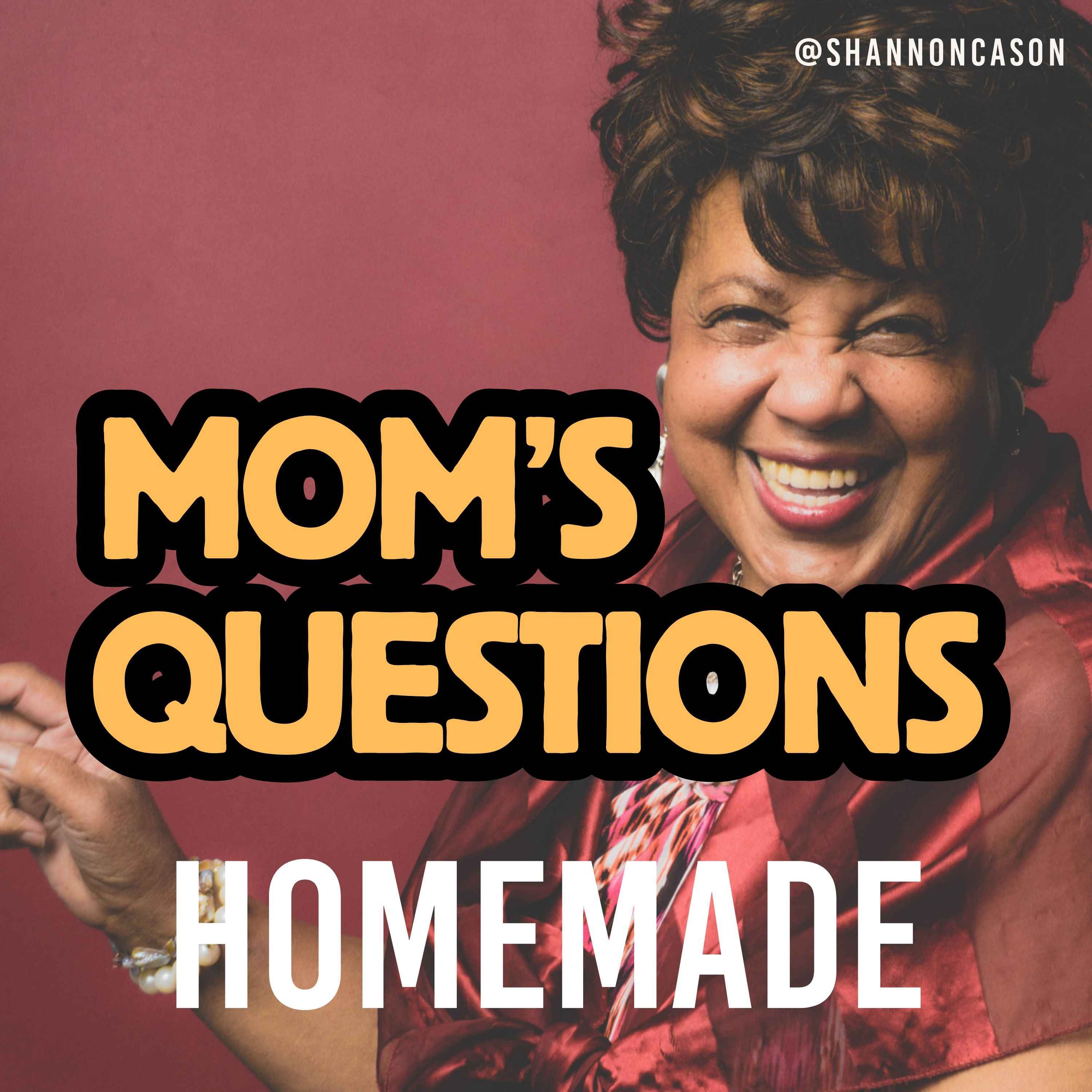 Answering Mom's Questions | Homemade