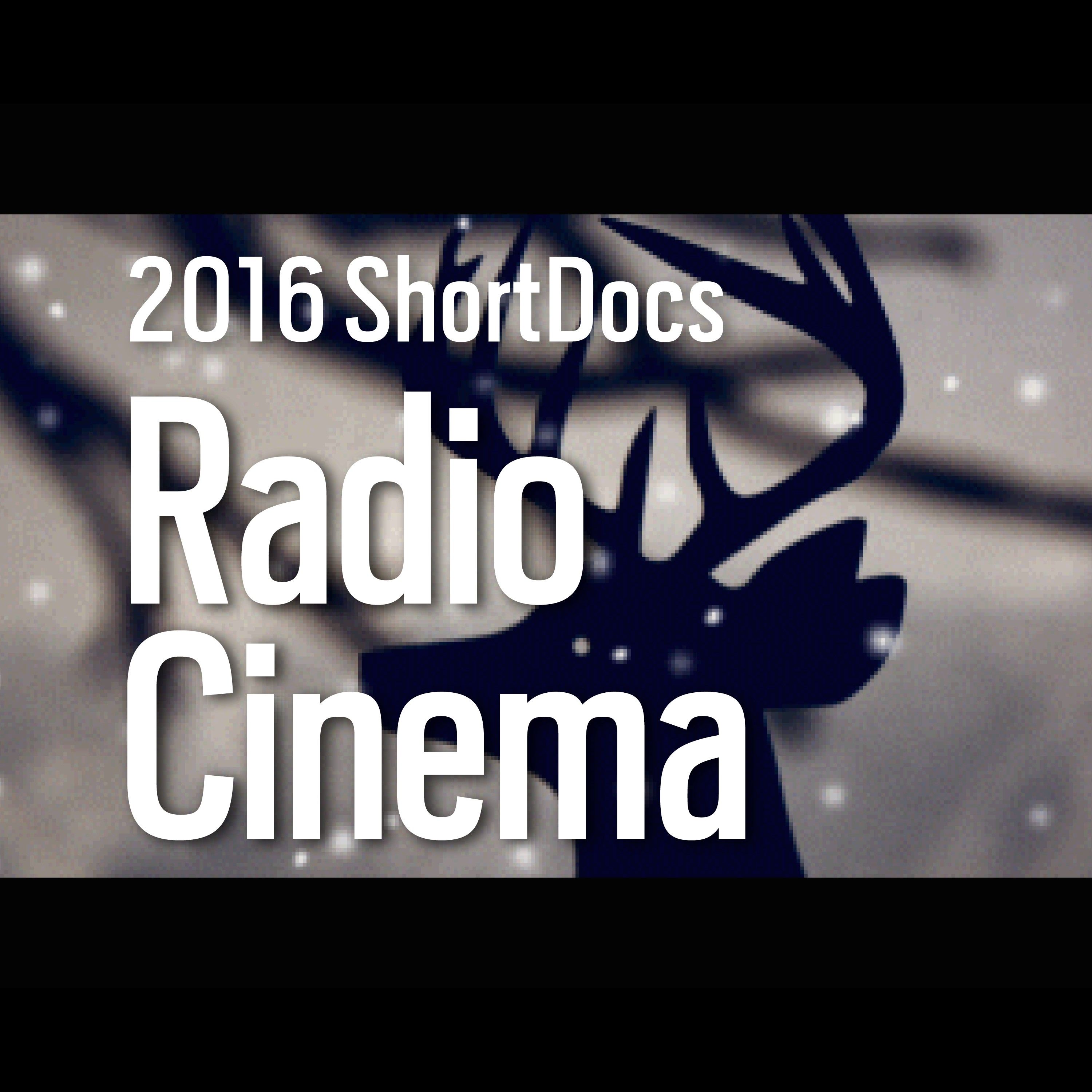 Re:sound #227 The 2016 ShortDocs Show — Radio Cinema