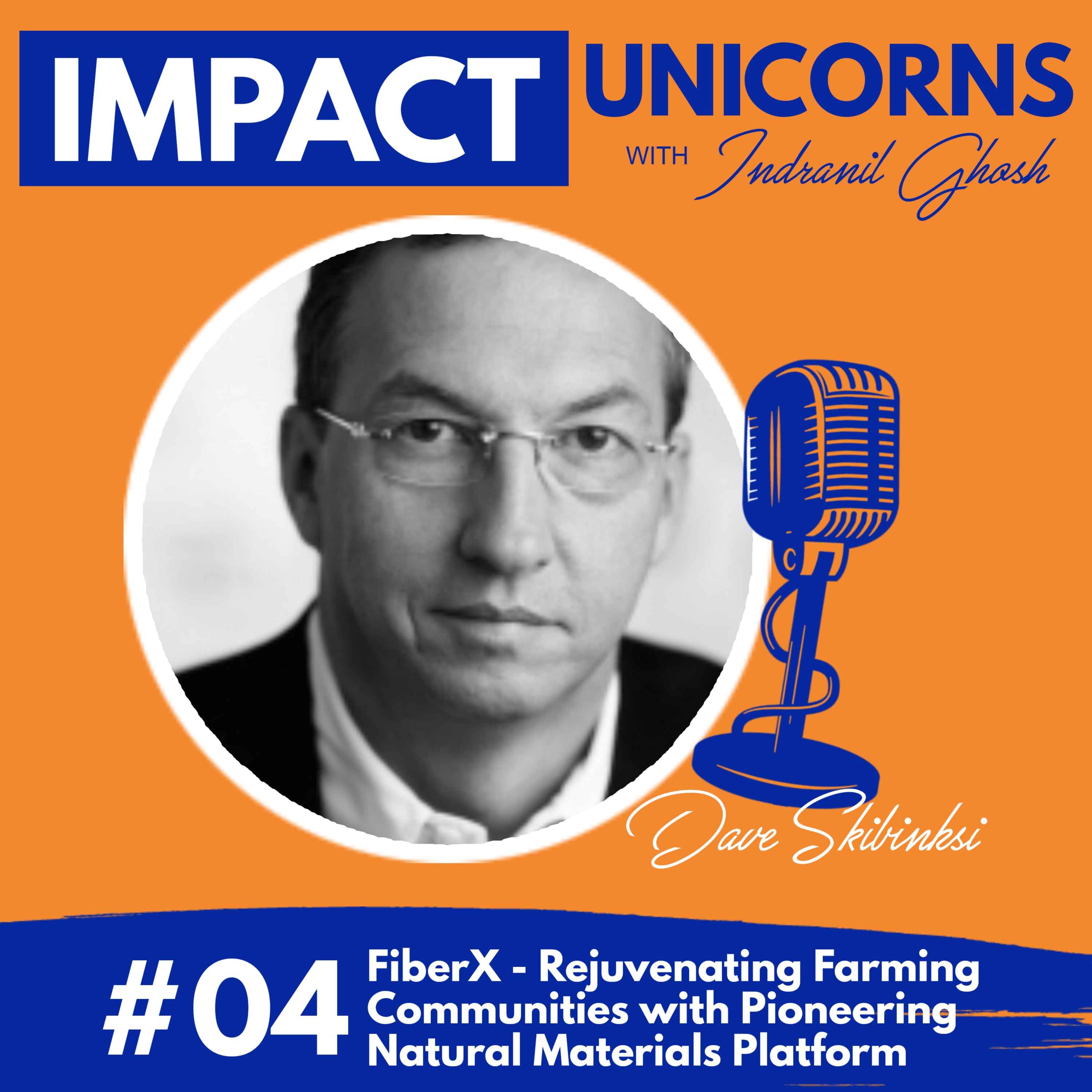 #04: FiberX - Rejuvenating Farming Communities with Pioneering Natural Materials Platform featuring Serial Entrepreneur Dave Skibinksi