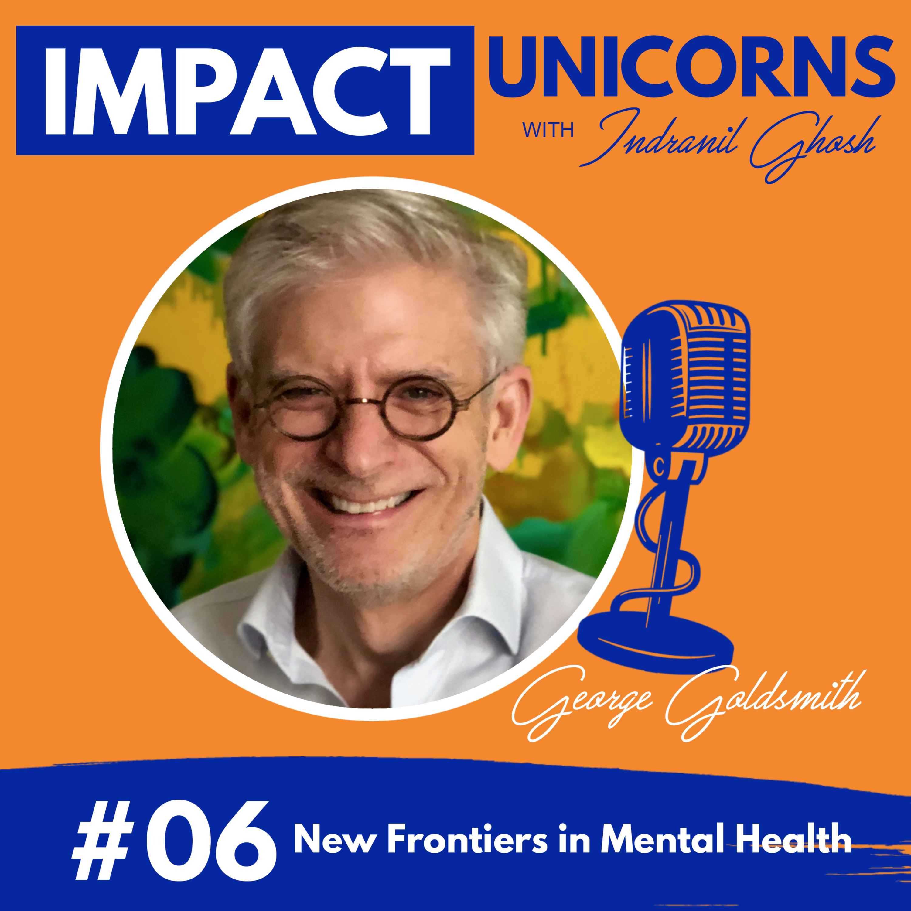 #06: New Frontiers in Mental Health Featuring George Goldsmith, CEO of Compass Pathways