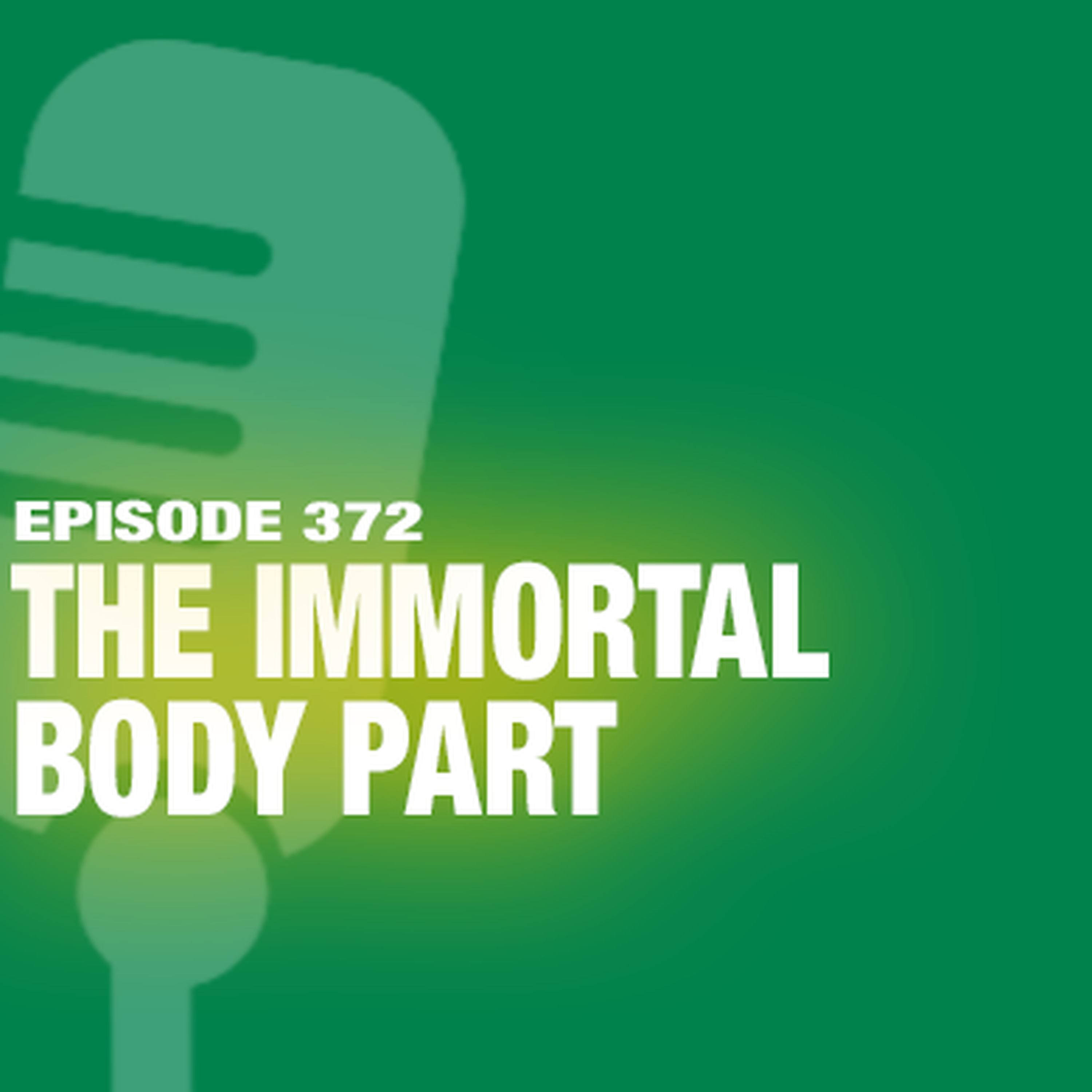 TWiL Episode 372: The Immortal Body Part