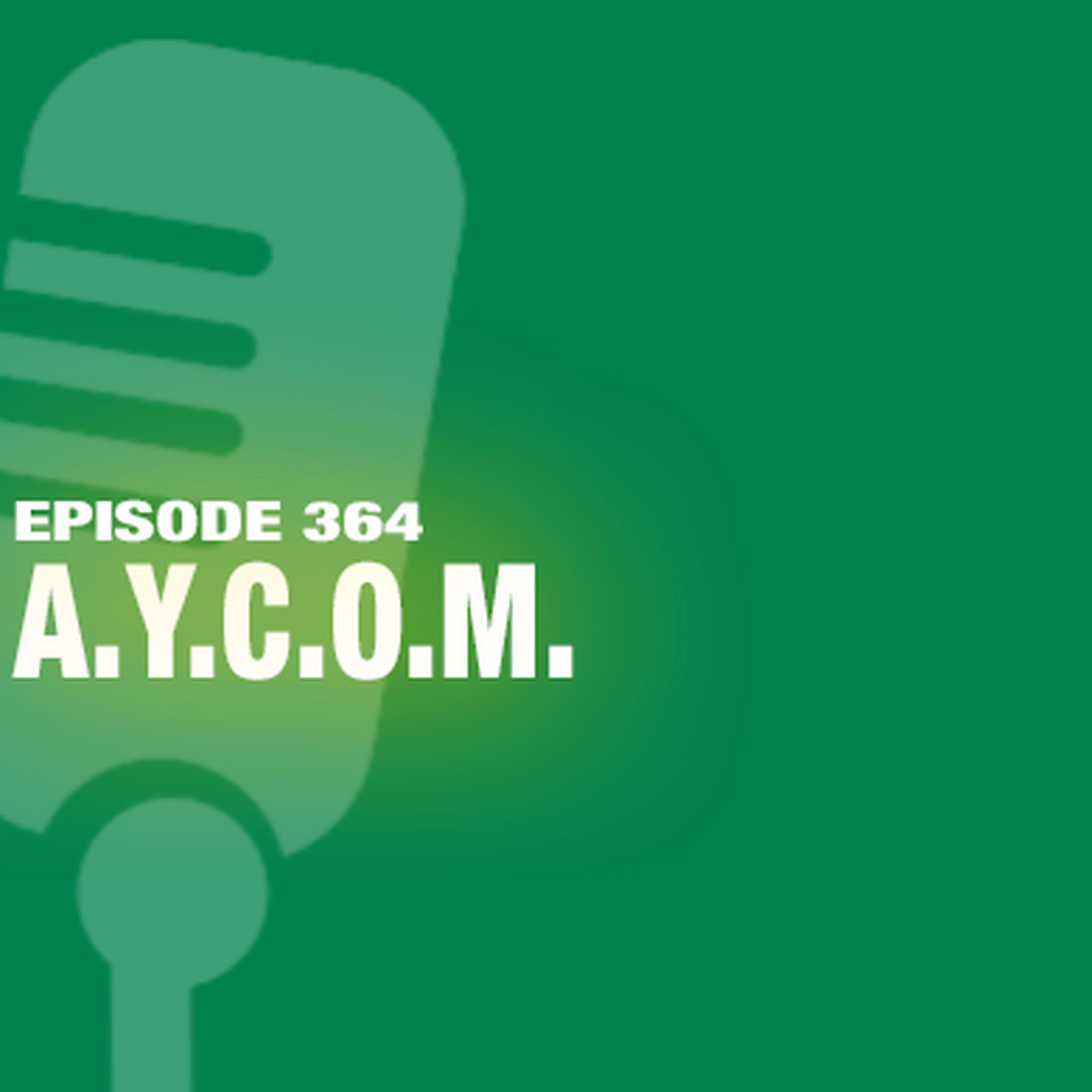 TWiL Episode 364: A.Y.C.O.M.