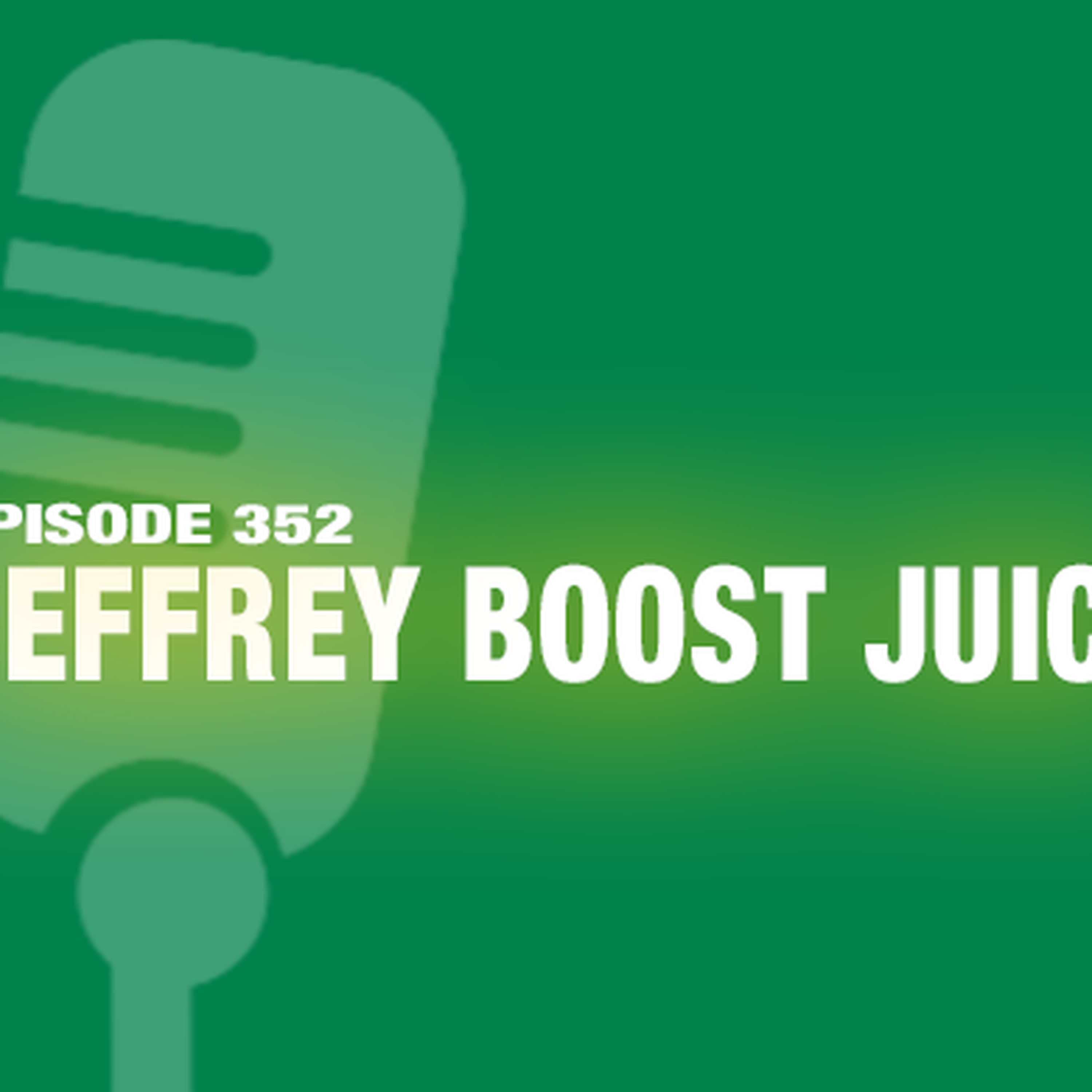 TWiL Episode 352: Jeffrey Boost Juice