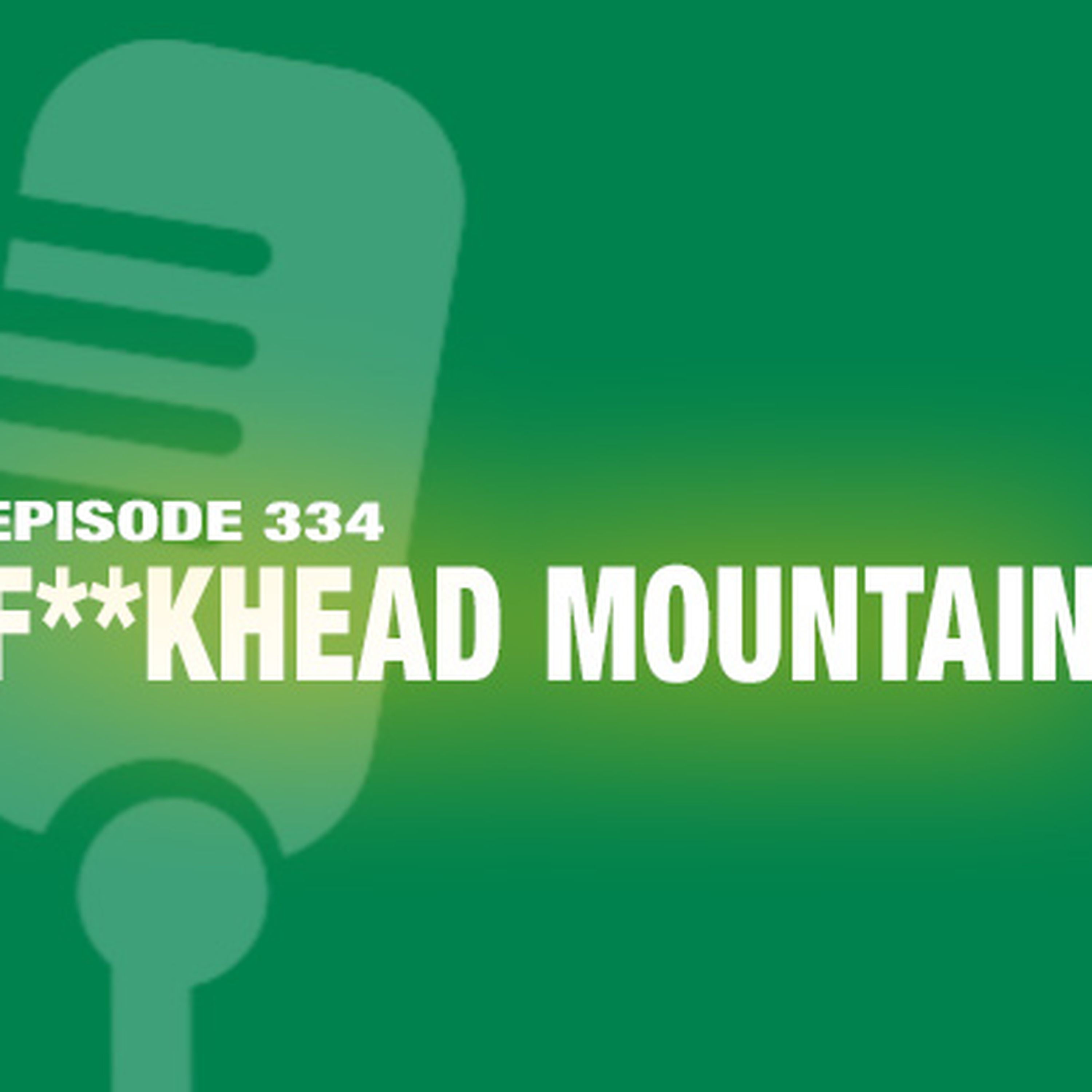 TWiL Episode 334: F**khead Mountain