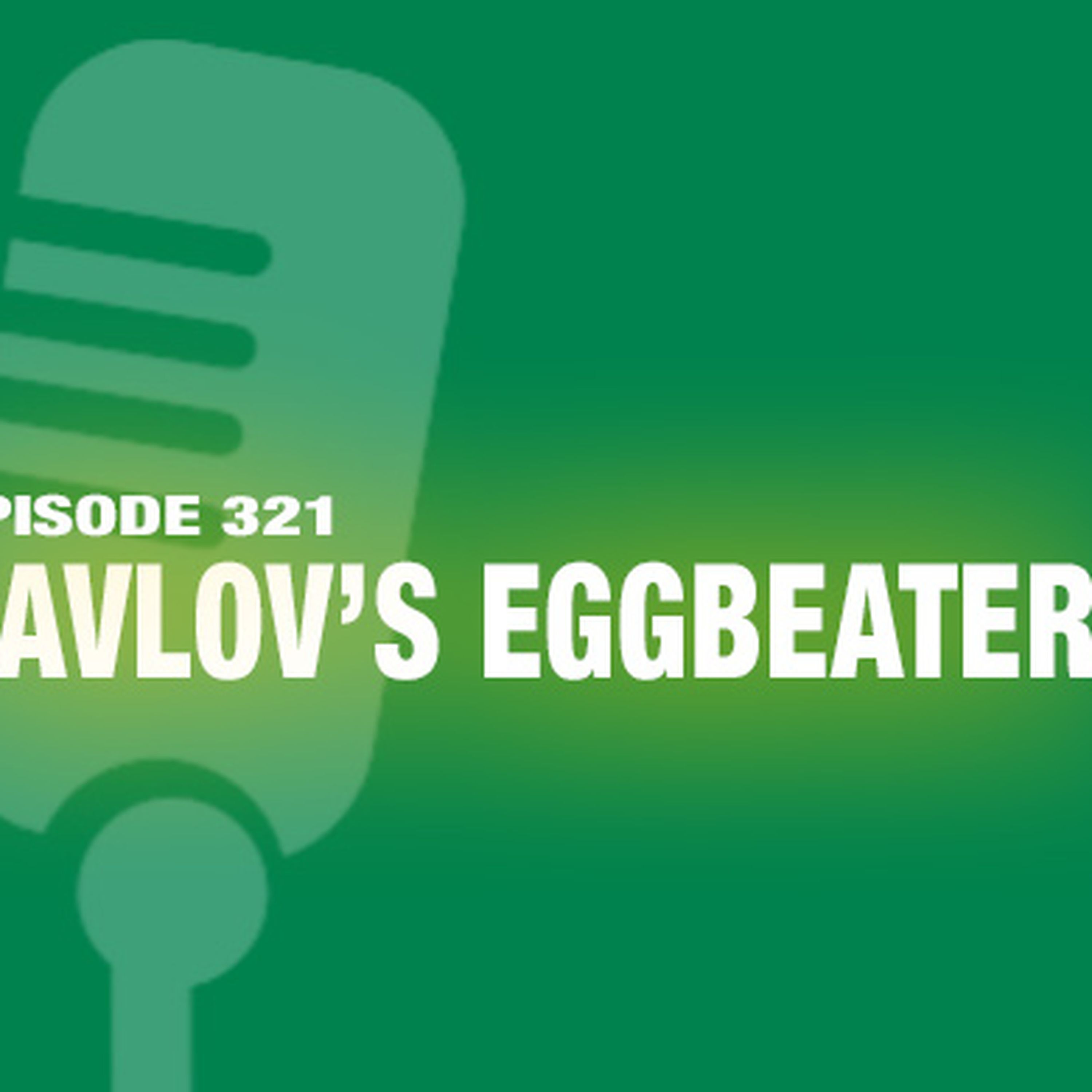 TWiL Episode 321: Pavlov's Eggbeater