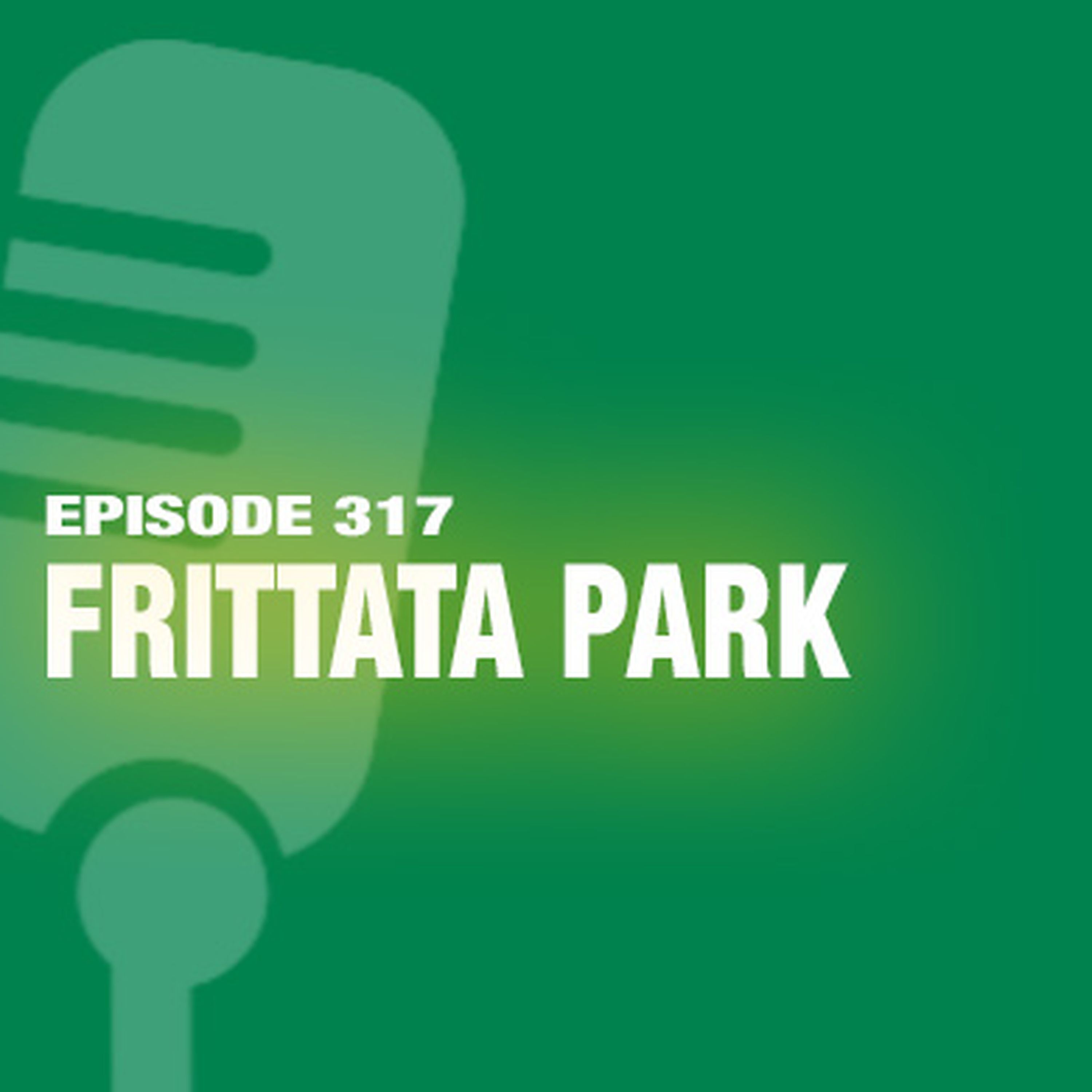 TWiL Episode 317: Frittata Park