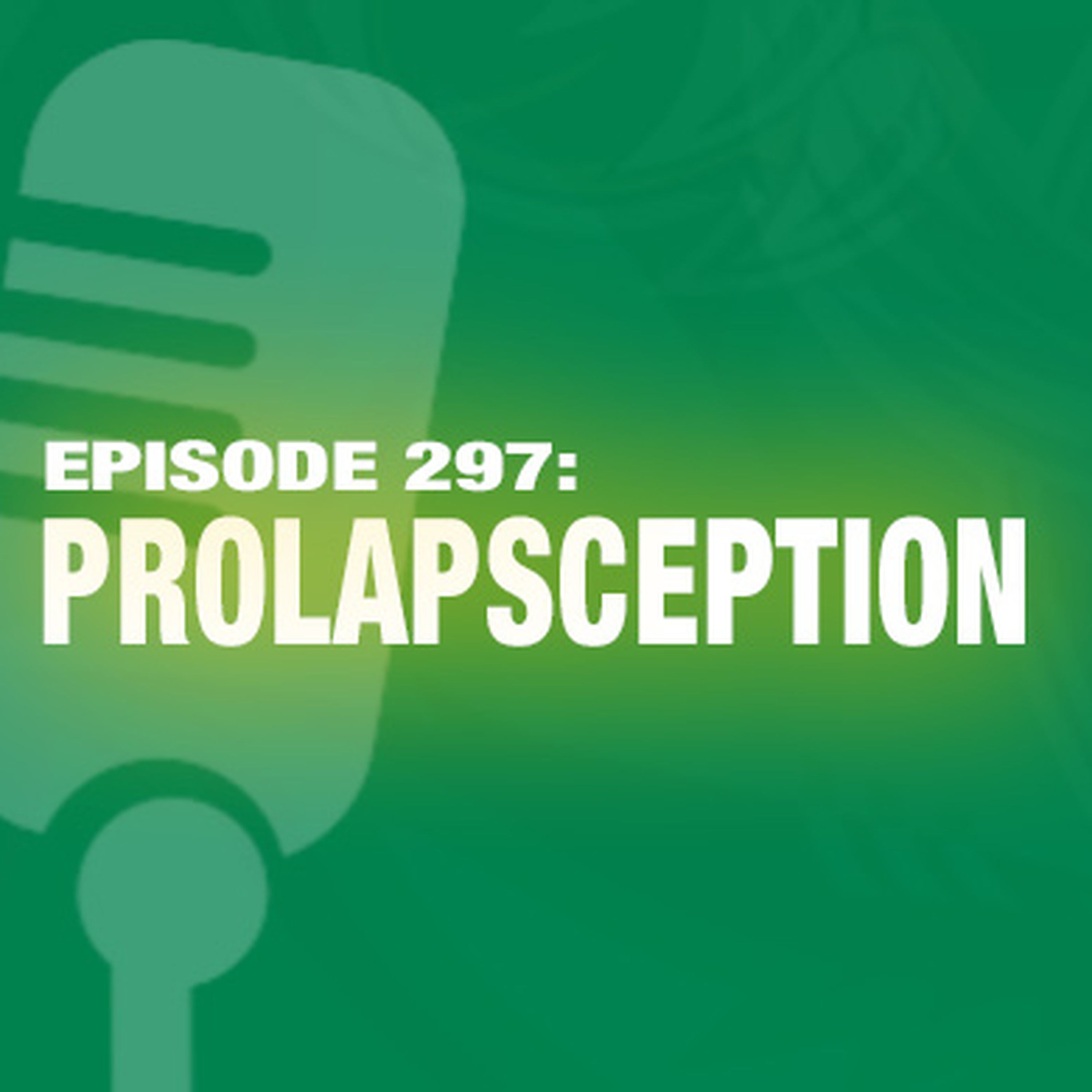 TWiL Episode 297: Prolapsception