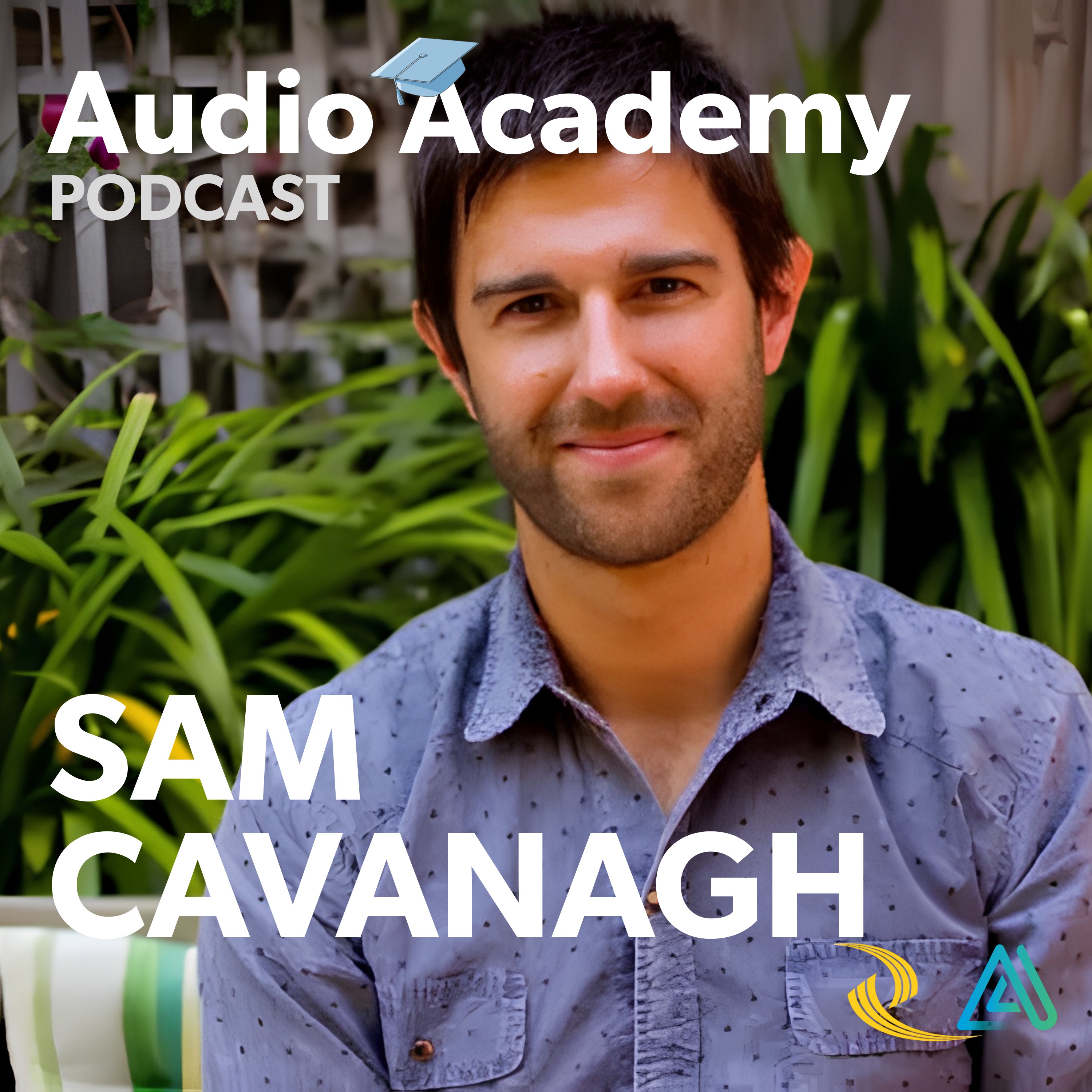 Audio Academy | Sam Cavanagh - From Hamish & Andy to Podcasting Guru