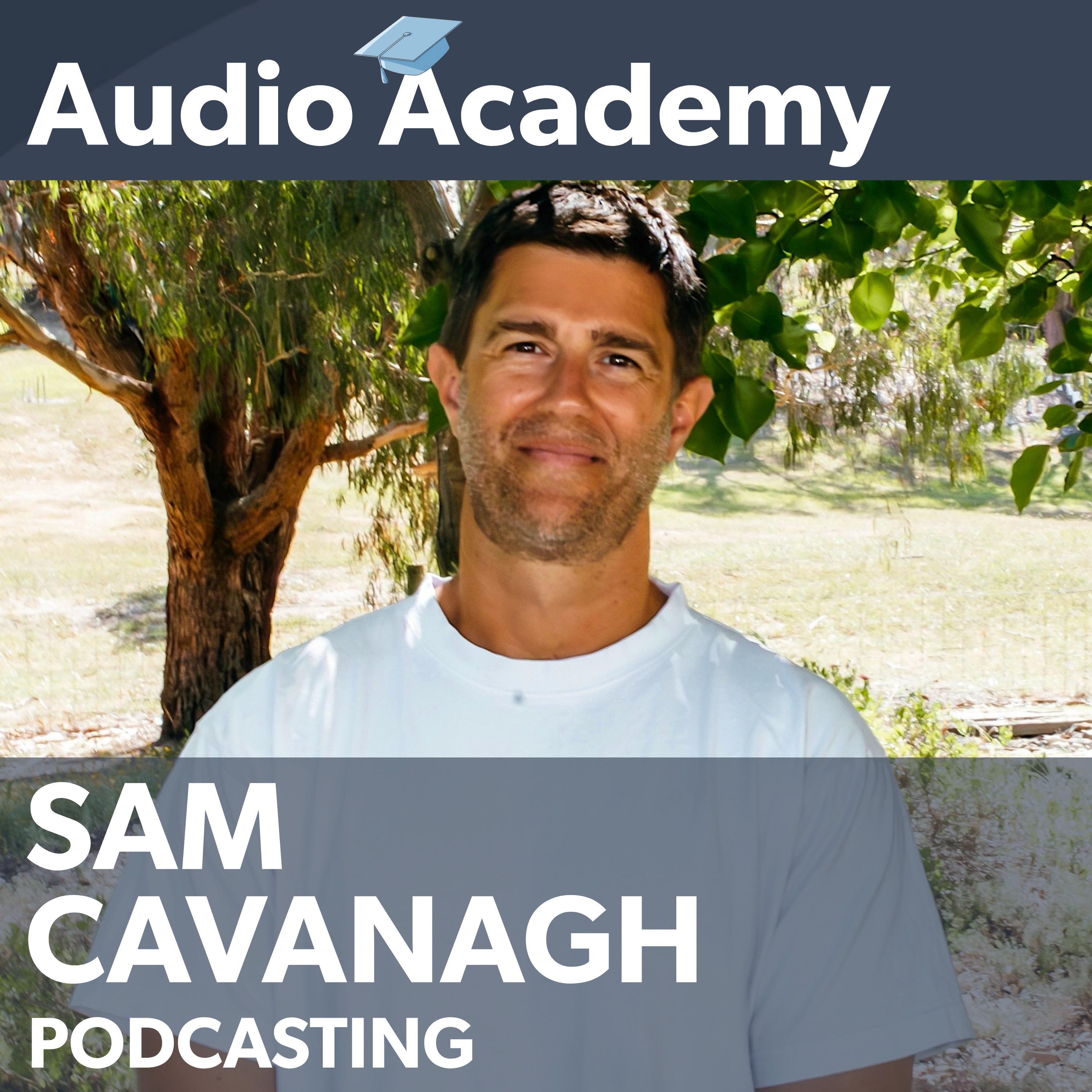 Audio Academy | Sam Cavanagh - From Hamish & Andy to Podcasting Guru