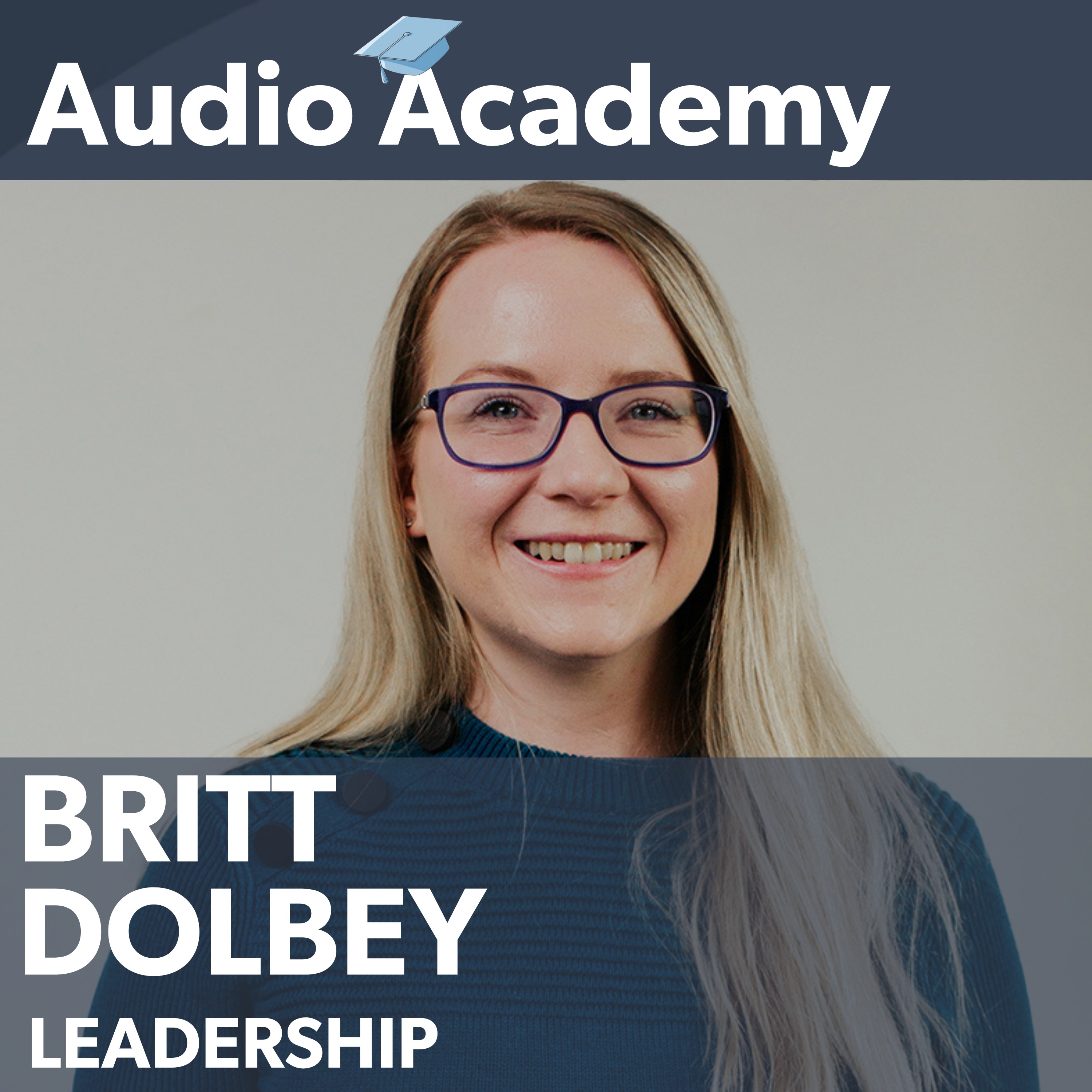 AUDIO ACADEMY | Britt Dolbey on Building High Performing Teams and Why Culture Matters